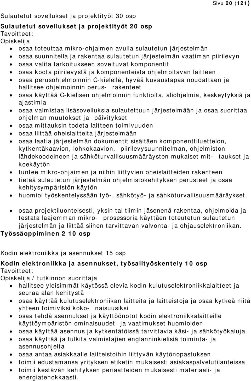 C-kielellä, hyvää kuvaustapaa noudattaen ja hallitsee ohjelmoinnin perus- rakenteet osaa käyttää C-kielisen ohjelmoinnin funktioita, aliohjelmia, keskeytyksiä ja ajastimia osaa valmistaa