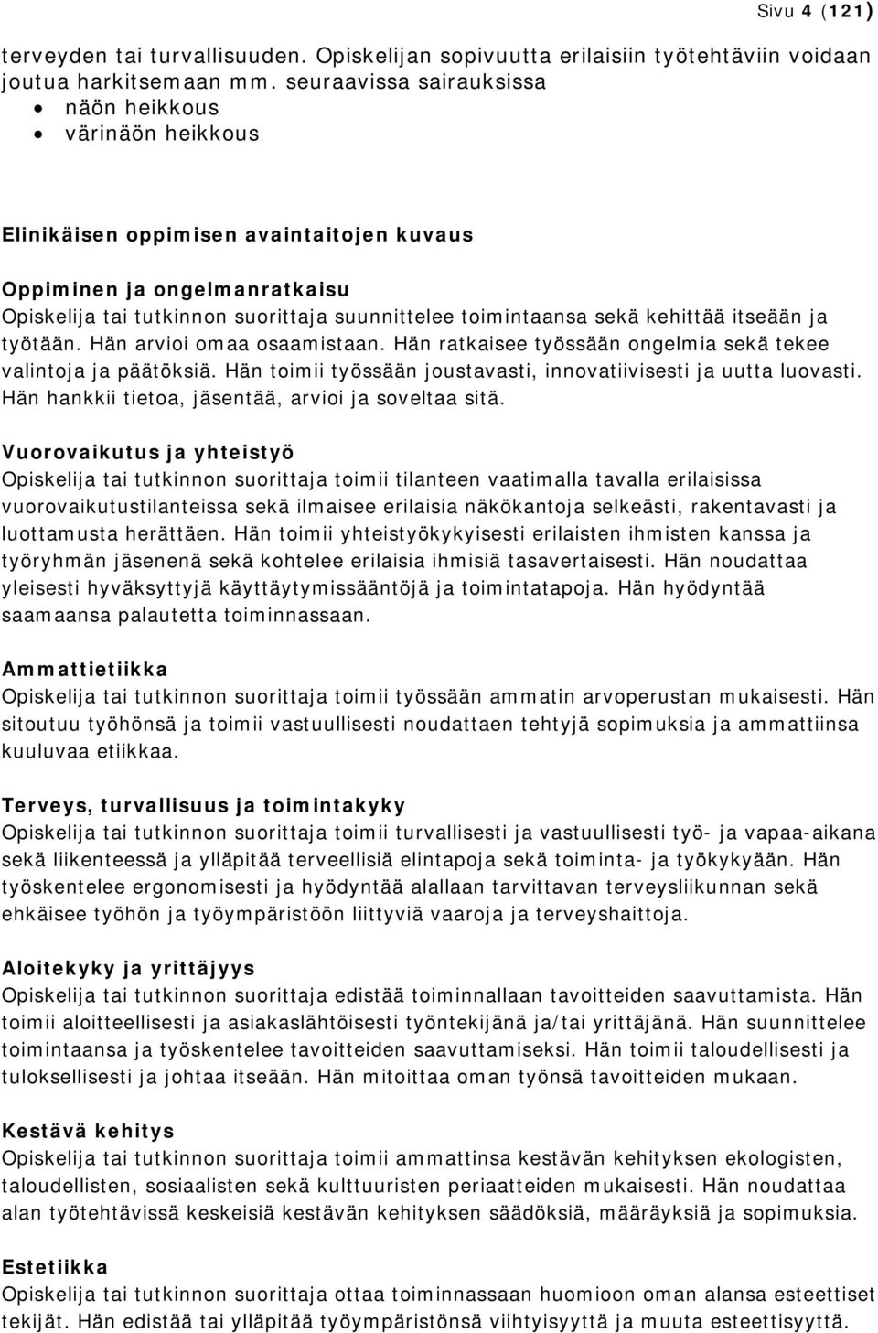 itseään ja työtään. Hän arvioi omaa osaamistaan. Hän ratkaisee työssään ongelmia sekä tekee valintoja ja päätöksiä. Hän toimii työssään joustavasti, innovatiivisesti ja uutta luovasti.