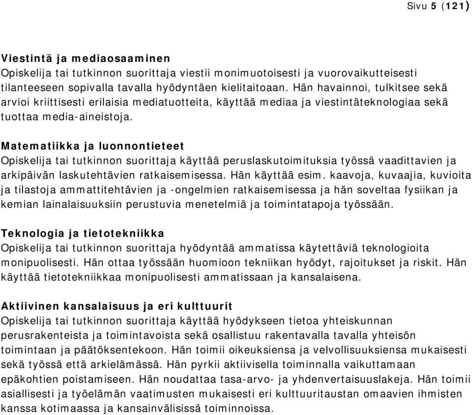 Matematiikka ja luonnontieteet tai tutkinnon suorittaja käyttää peruslaskutoimituksia työssä vaadittavien ja arkipäivän laskutehtävien ratkaisemisessa. Hän käyttää esim.