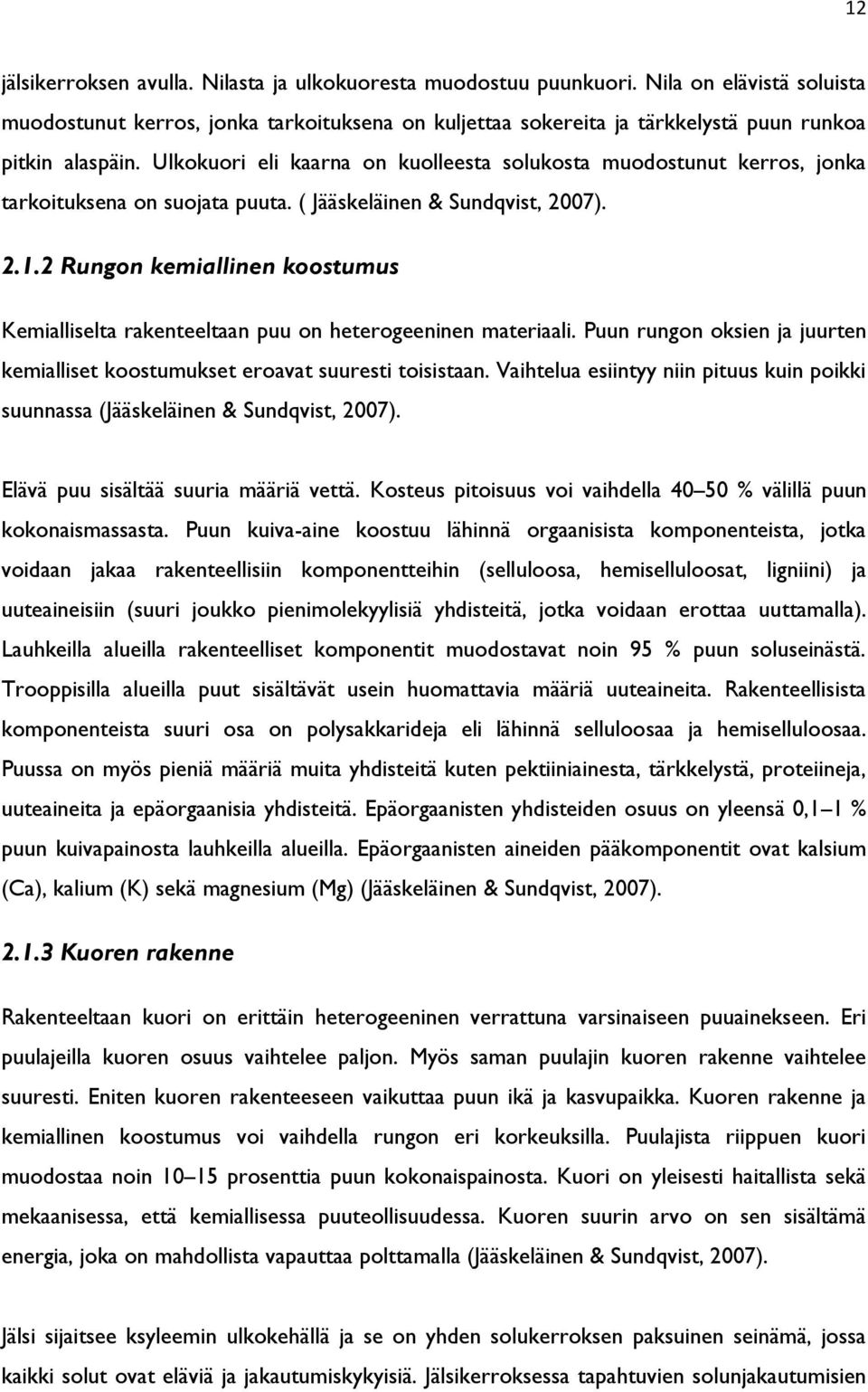 Ulkokuori eli kaarna on kuolleesta solukosta muodostunut kerros, jonka tarkoituksena on suojata puuta. ( Jääskeläinen & Sundqvist, 2007). 2.1.