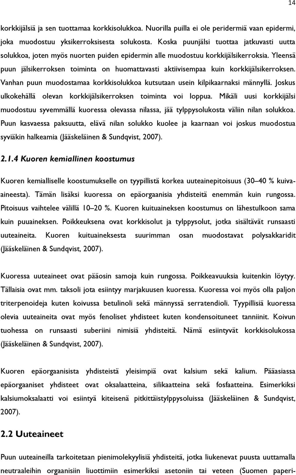 Yleensä puun jälsikerroksen toiminta on huomattavasti aktiivisempaa kuin korkkijälsikerroksen. Vanhan puun muodostamaa korkkisolukkoa kutsutaan usein kilpikaarnaksi männyllä.