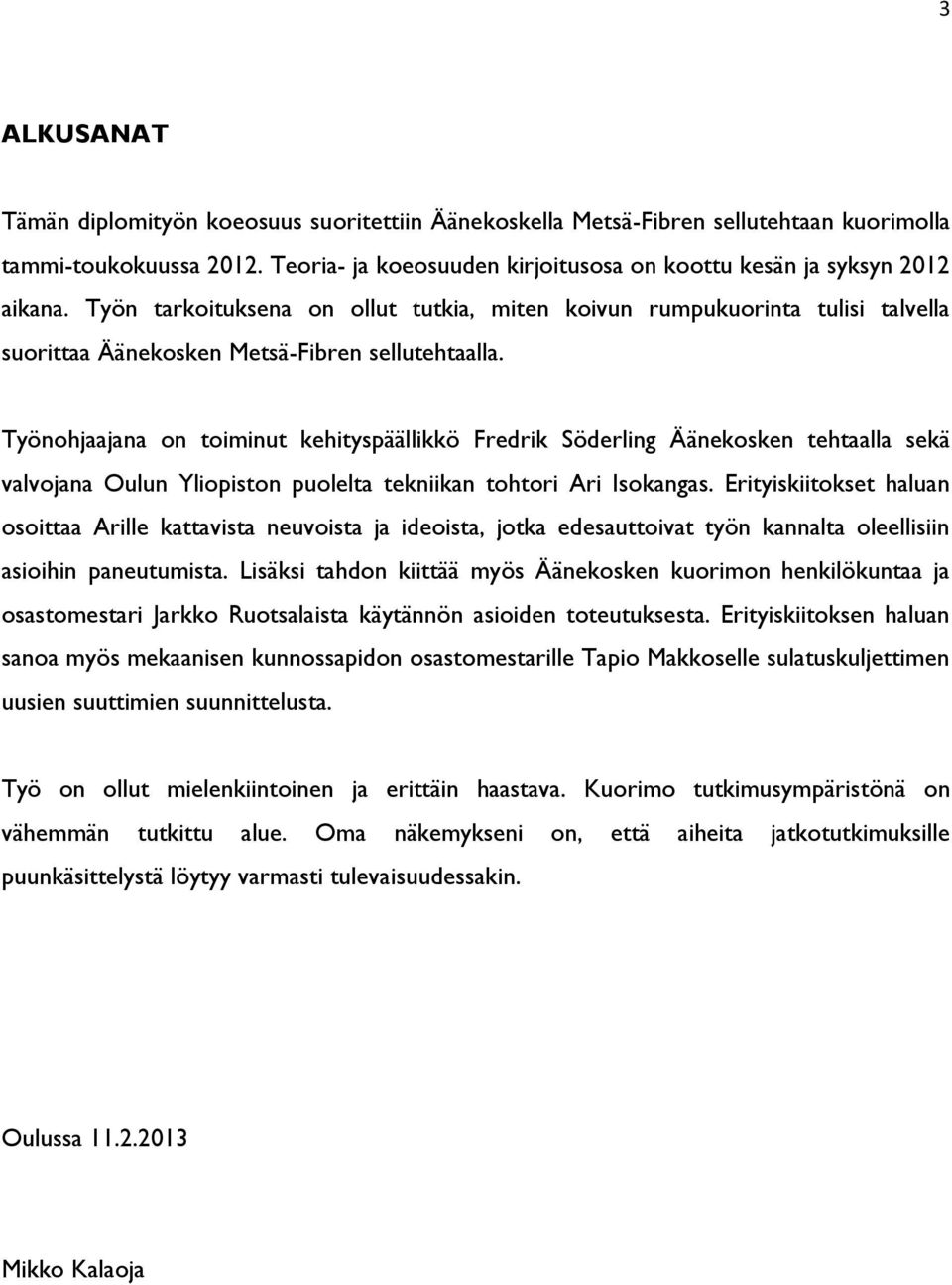 Työnohjaajana on toiminut kehityspäällikkö Fredrik Söderling Äänekosken tehtaalla sekä valvojana Oulun Yliopiston puolelta tekniikan tohtori Ari Isokangas.