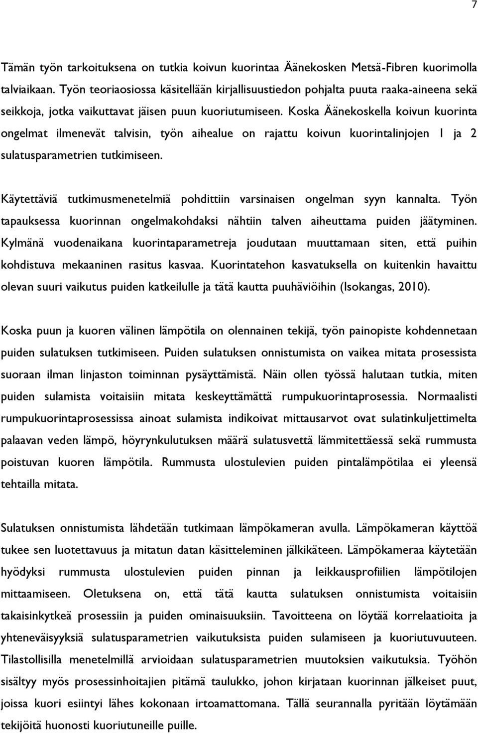 Koska Äänekoskella koivun kuorinta ongelmat ilmenevät talvisin, työn aihealue on rajattu koivun kuorintalinjojen 1 ja 2 sulatusparametrien tutkimiseen.