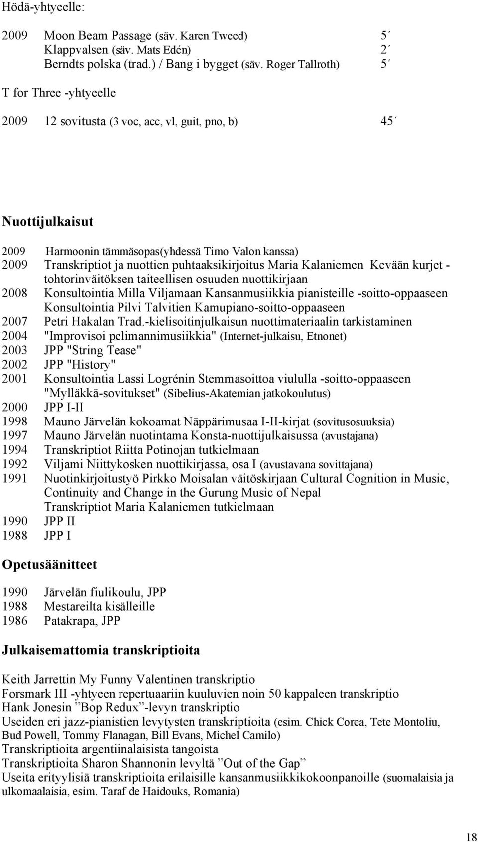 puhtaaksikirjoitus Maria Kalaniemen Kevään kurjet - tohtorinväitöksen taiteellisen osuuden nuottikirjaan 2008 Konsultointia Milla Viljamaan Kansanmusiikkia pianisteille -soitto-oppaaseen