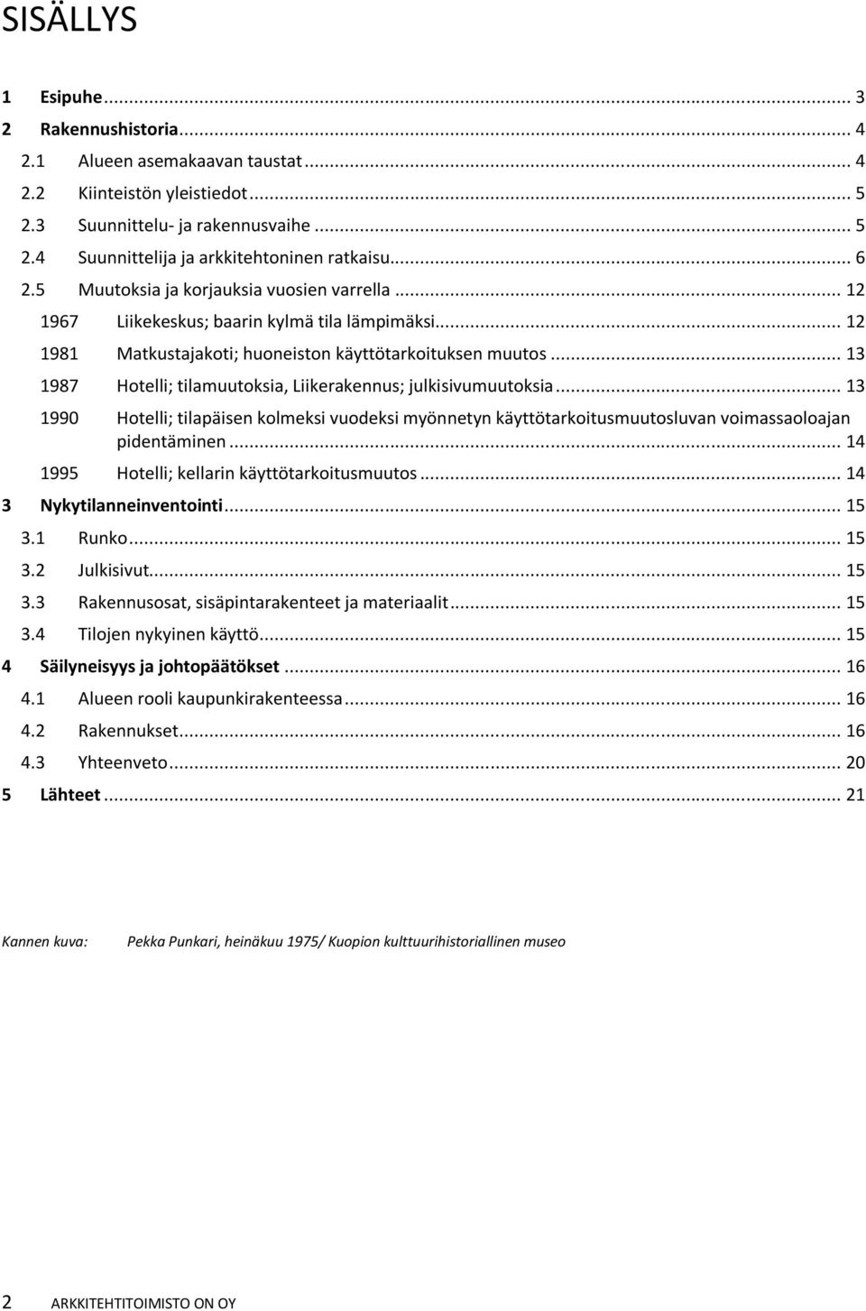 .. 987 Hotelli; tilamuutoksia, Liikerakennus; julkisivumuutoksia... 990 Hotelli; tilapäisen kolmeksi vuodeksi myönnetyn käyttötarkoitusmuutosluvan voimassaoloajan pidentäminen.