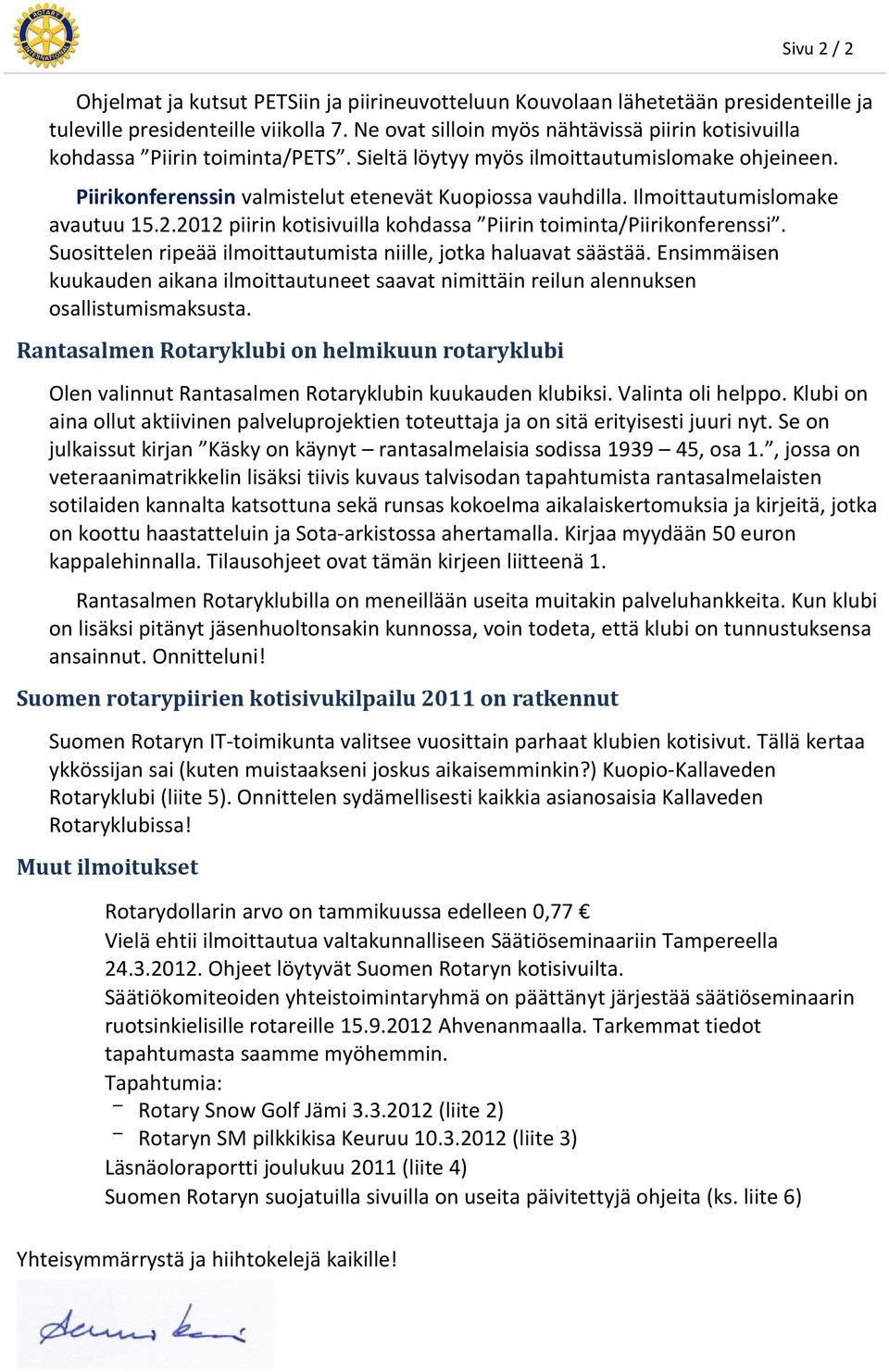 Ilmoittautumislomake avautuu 15..01 piirin kotisivuilla kohdassa Piirin toiminta/piirikonferenssi. Suosittelen ripeää ilmoittautumista niille, jotka haluavat säästää.