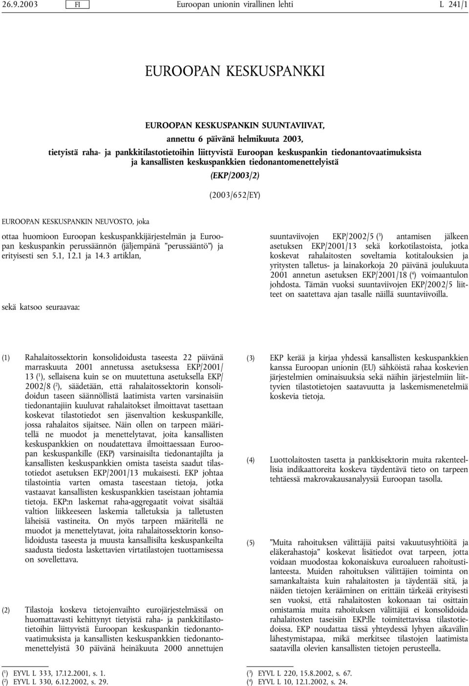 Euroopan keskuspankkijärjestelmän ja Euroopan keskuspankin perussäännön (jäljempänä perussääntö ) ja erityisesti sen 5.1, 12.1 ja 14.