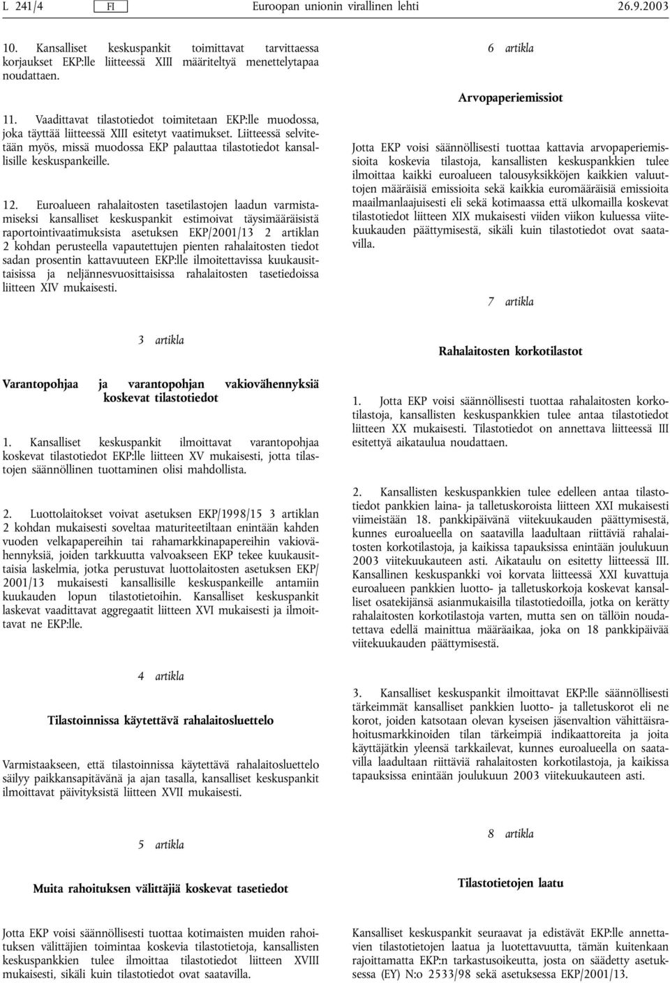 Liitteessä selvitetään myös, missä muodossa EKP palauttaa tilastotiedot kansallisille keskuspankeille. 12.