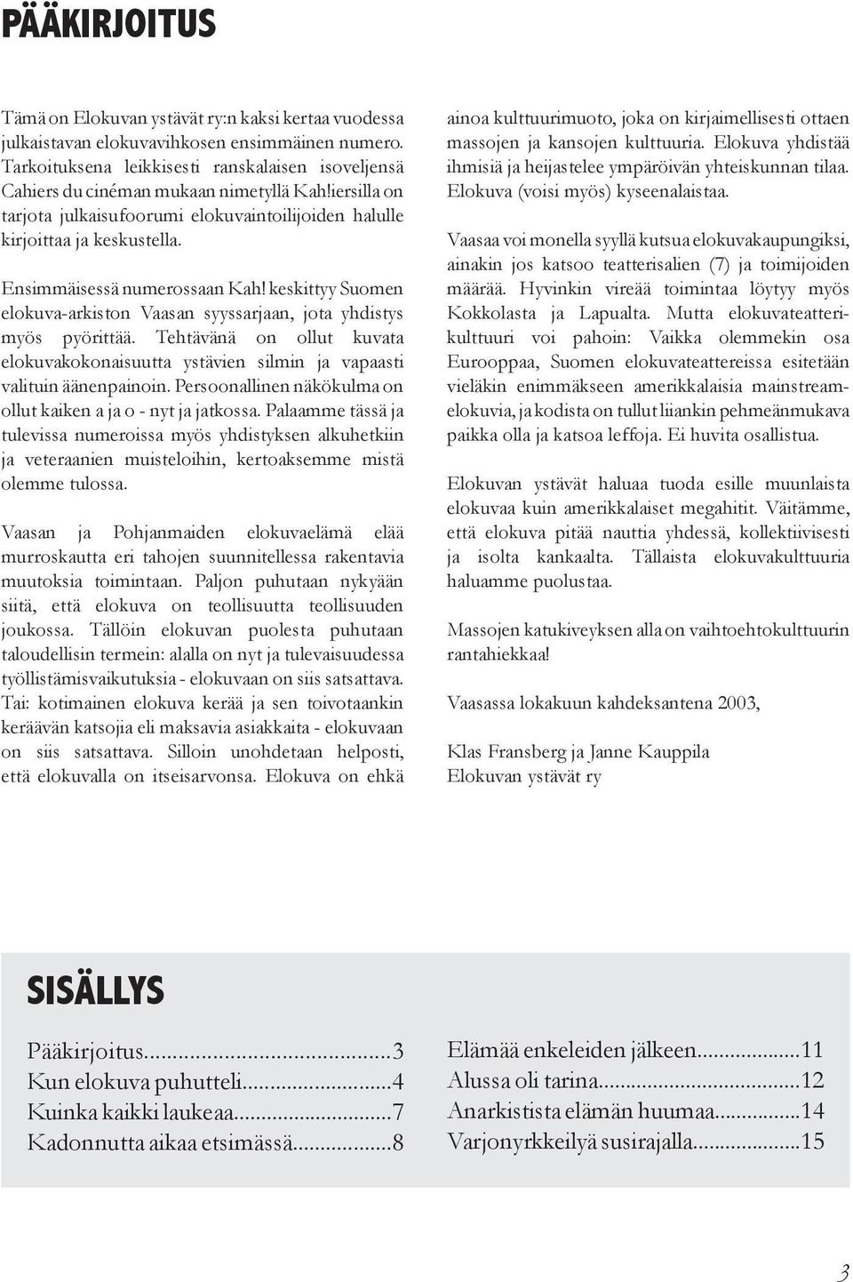 Ensimmäisessä numerossaan Kah! keskittyy Suomen elokuva-arkiston Vaasan syyssarjaan, jota yhdistys myös pyörittää.