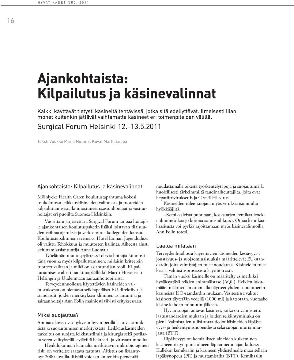 2011 Teksti Vuokko Maria Nummi, Kuvat Martti Leppä Ajankohtaista: Kilpailutus ja käsinevalinnat Mölnlycke Health Caren koulutustapahtuma kokosi toukokuussa leikkauskäsineiden valinnasta ja tuotteiden