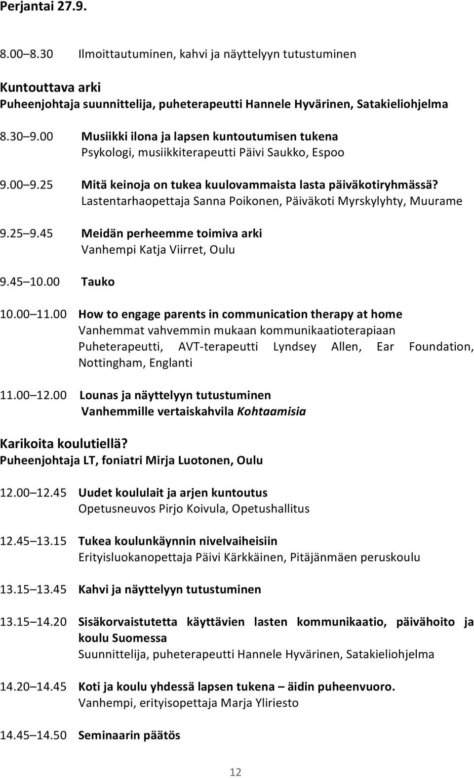 Lastentarhaopettaja Sanna Poikonen, Päiväkoti Myrskylyhty, Muurame 9.25 9.45 Meidän perheemme toimiva arki Vanhempi Katja Viirret, Oulu 9.45 10.00 Tauko 10.00 11.