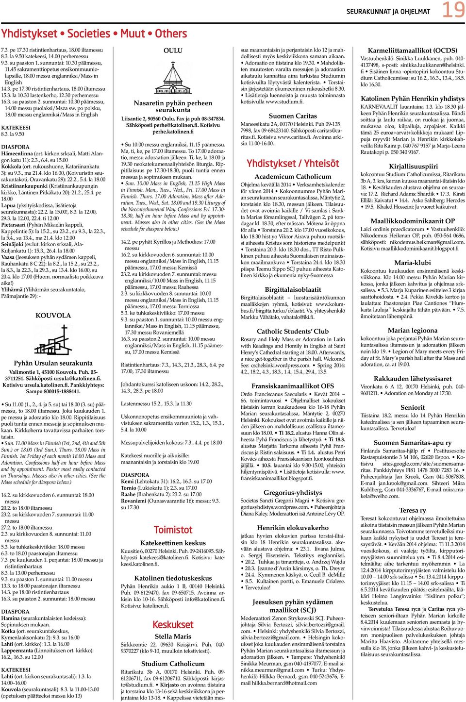 sunnuntai: 10.30 päämessu, 14.00 messu puolaksi/msza sw. po polsku, 18.00 messu englanniksi/mass in English KATEKEESI 8.3. la 9.50 DIASPORA Hämeenlinna (ort. kirkon srksali, Matti Alangon katu 11): 2.