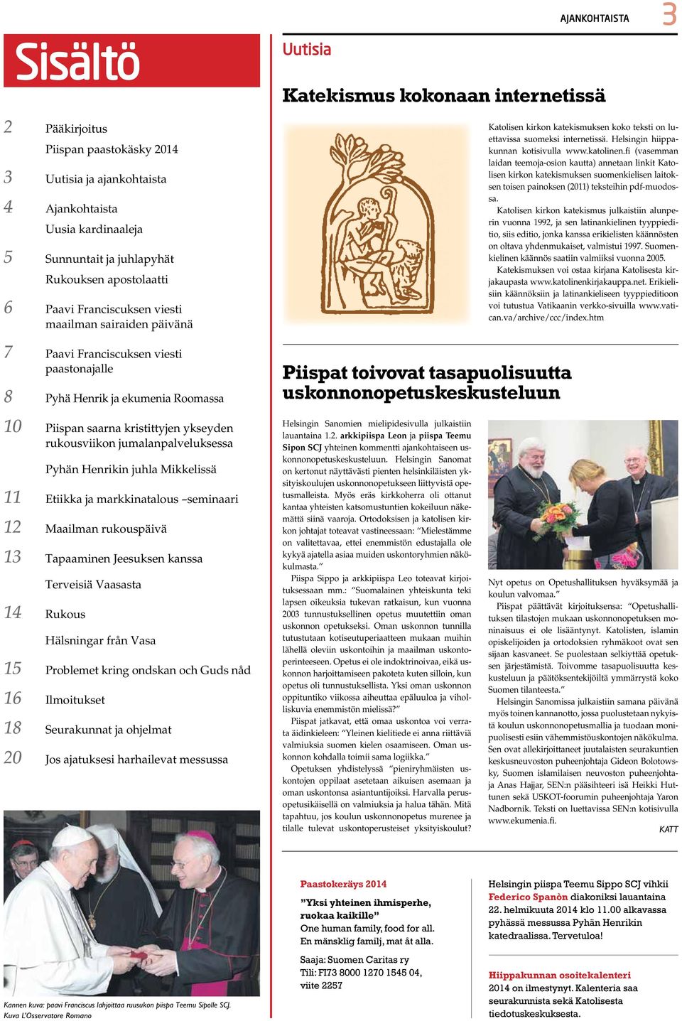 uskonnonopetuskeskusteluun Katolisen kirkon katekismuksen koko teksti on luettavissa suomeksi internetissä. Helsingin hiippakunnan kotisivulla www.katolinen.