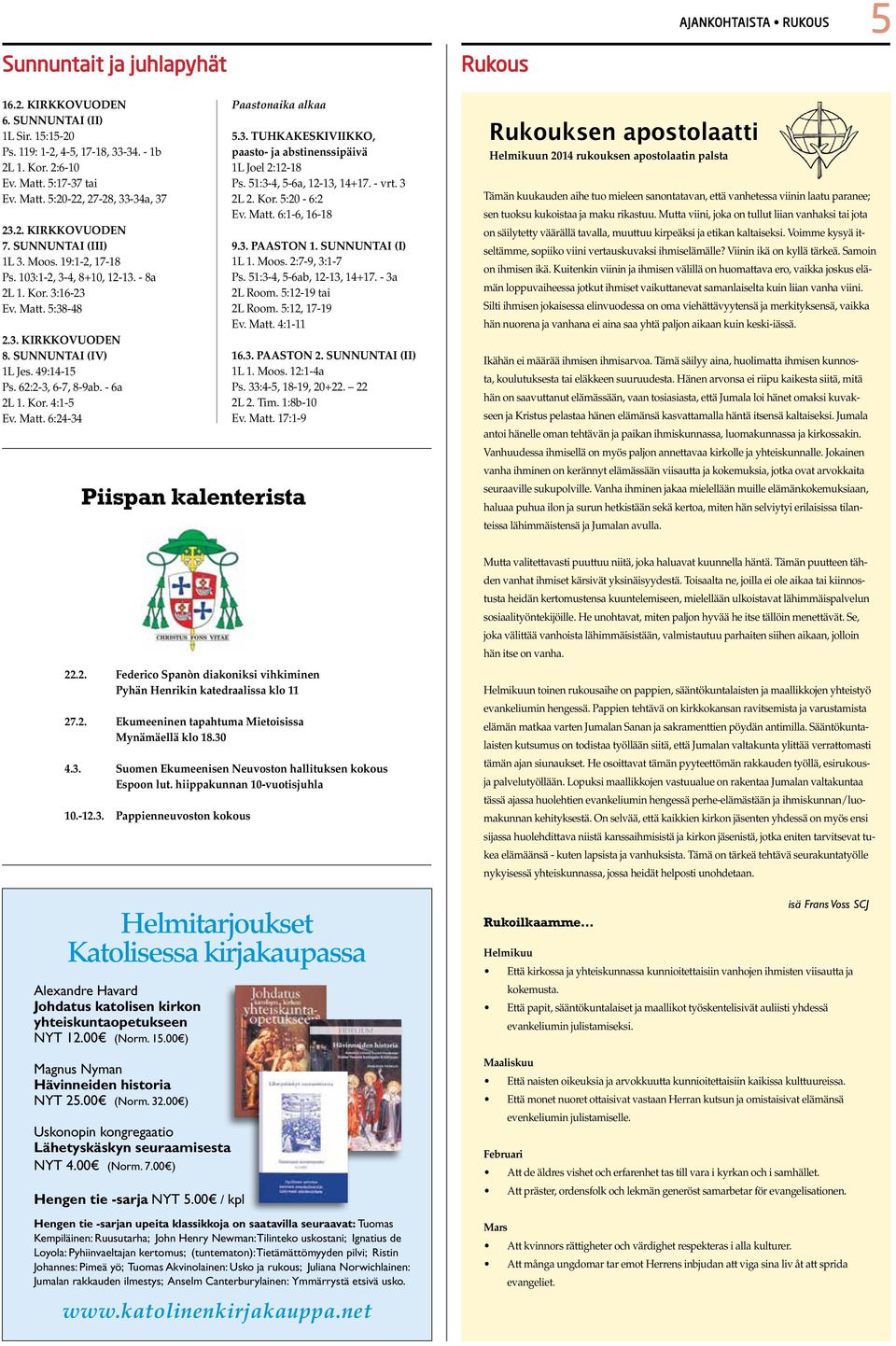 SUNNUNTAI (IV) 1L Jes. 49:14-15 Ps. 62:2-3, 6-7, 8-9ab. - 6a 2L 1. Kor. 4:1-5 Ev. Matt. 6:24-34 Paastonaika alkaa Piispan kalenterista 5.3. TUHKAKESKIVIIKKO, paasto- ja abstinenssipäivä 1L Joel 2:12-18 Ps.