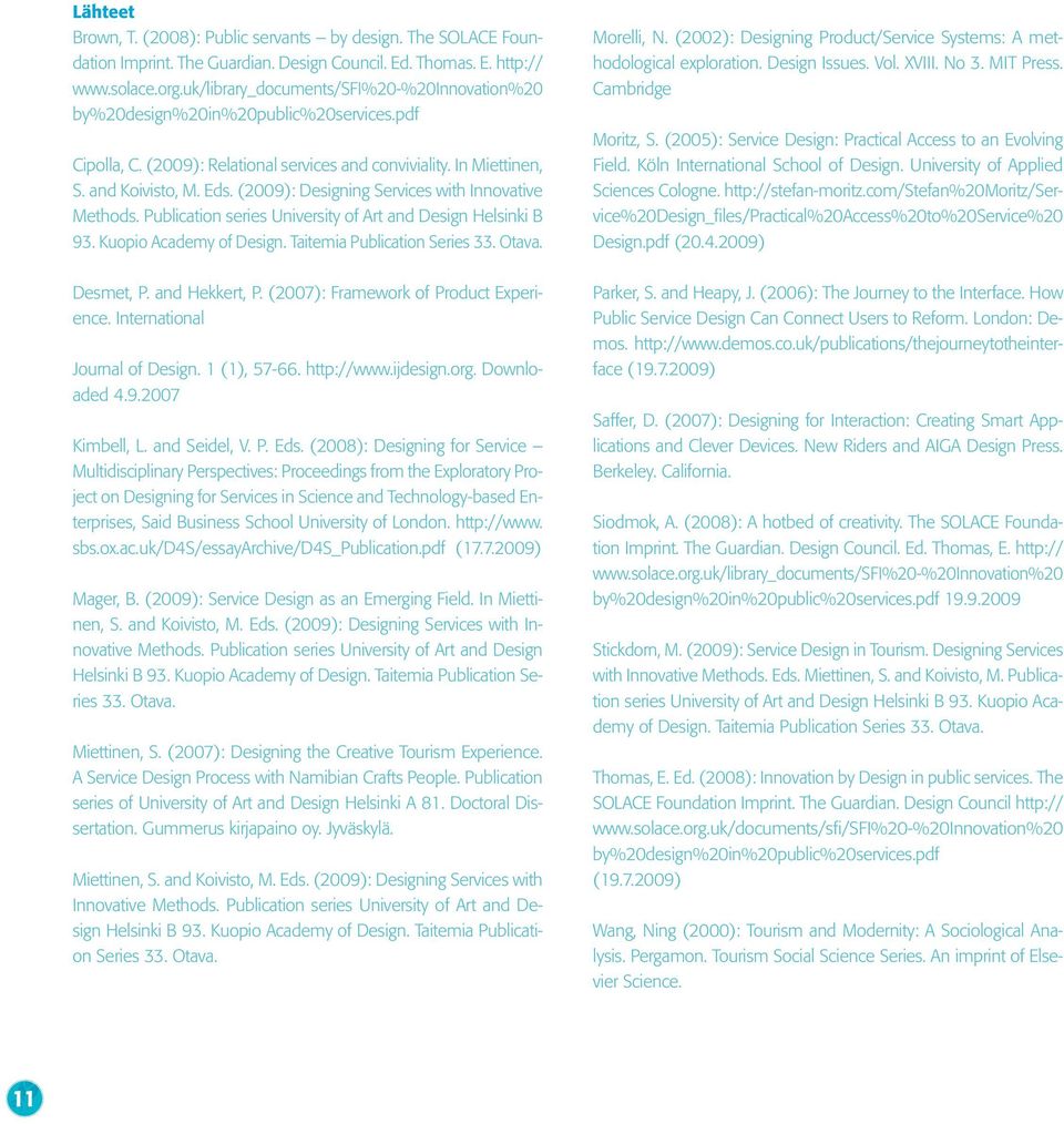 (2009): Designing Services with Innovative Methods. Publication series University of Art and Design Helsinki B 93. Kuopio Academy of Design. Taitemia Publication Series 33. Otava. Desmet, P.