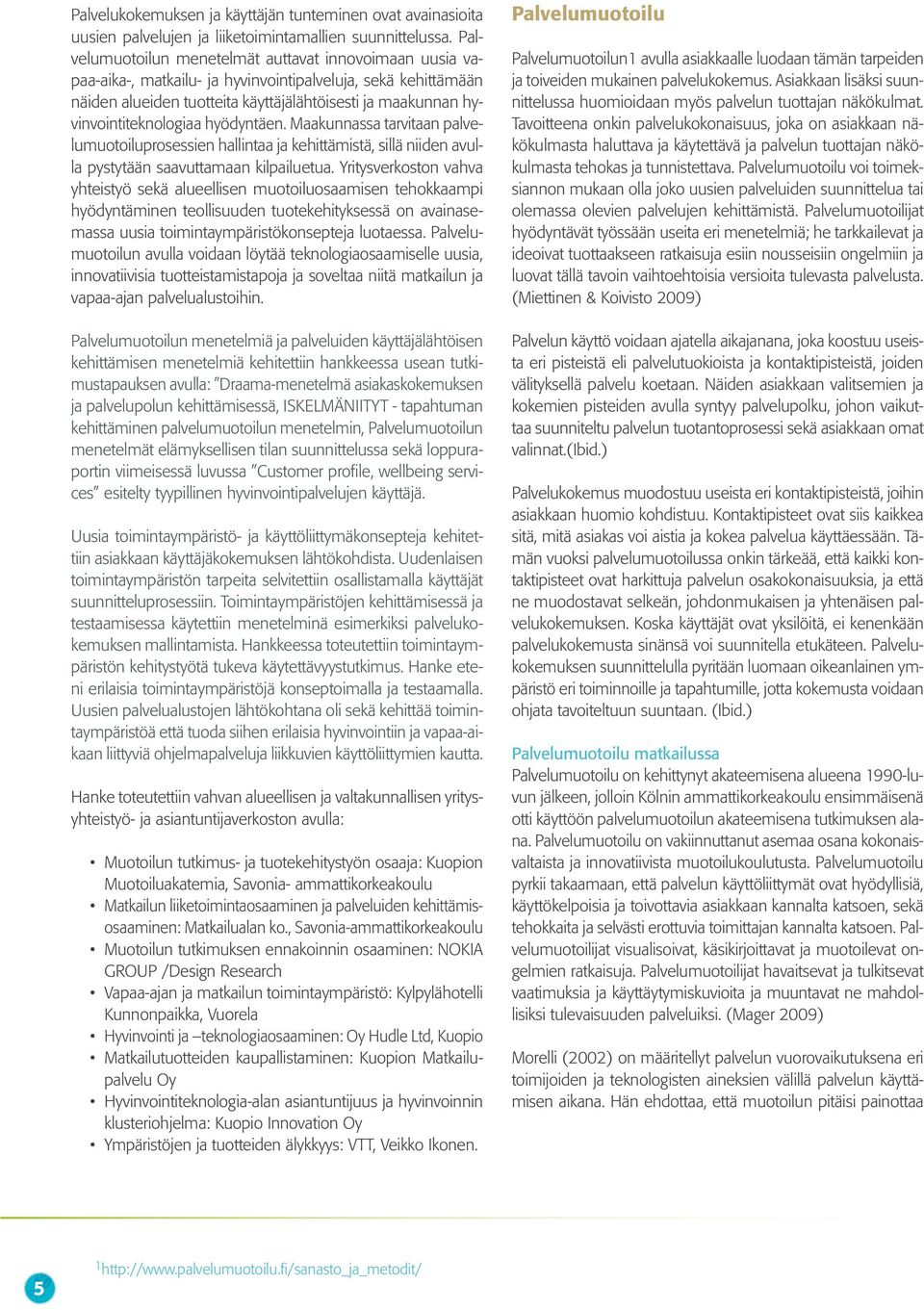 hyvinvointiteknologiaa hyödyntäen. Maakunnassa tarvitaan palvelumuotoiluprosessien hallintaa ja kehittämistä, sillä niiden avulla pystytään saavuttamaan kilpailuetua.