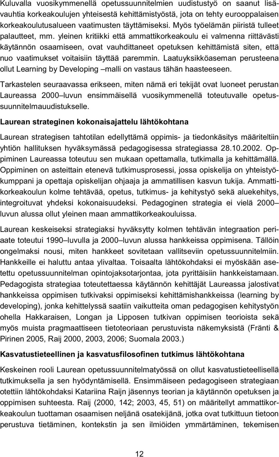 yleinen kritiikki että ammattikorkeakoulu ei valmenna riittävästi käytännön osaamiseen, ovat vauhdittaneet opetuksen kehittämistä siten, että nuo vaatimukset voitaisiin täyttää paremmin.