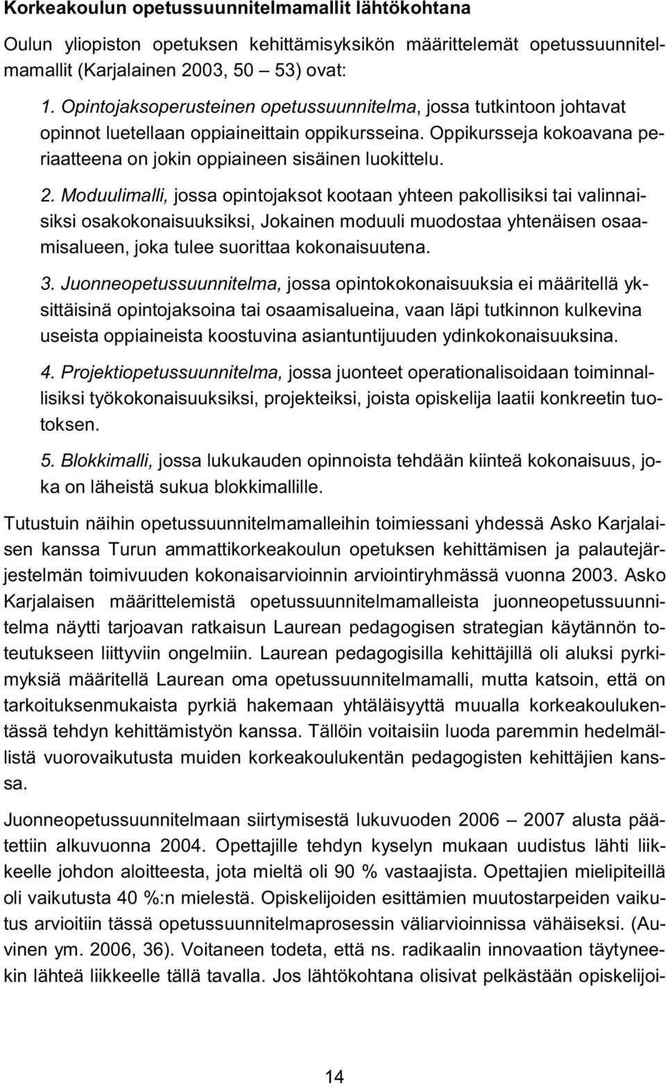 Moduulimalli, jossa opintojaksot kootaan yhteen pakollisiksi tai valinnaisiksi osakokonaisuuksiksi, Jokainen moduuli muodostaa yhtenäisen osaamisalueen, joka tulee suorittaa kokonaisuutena. 3.