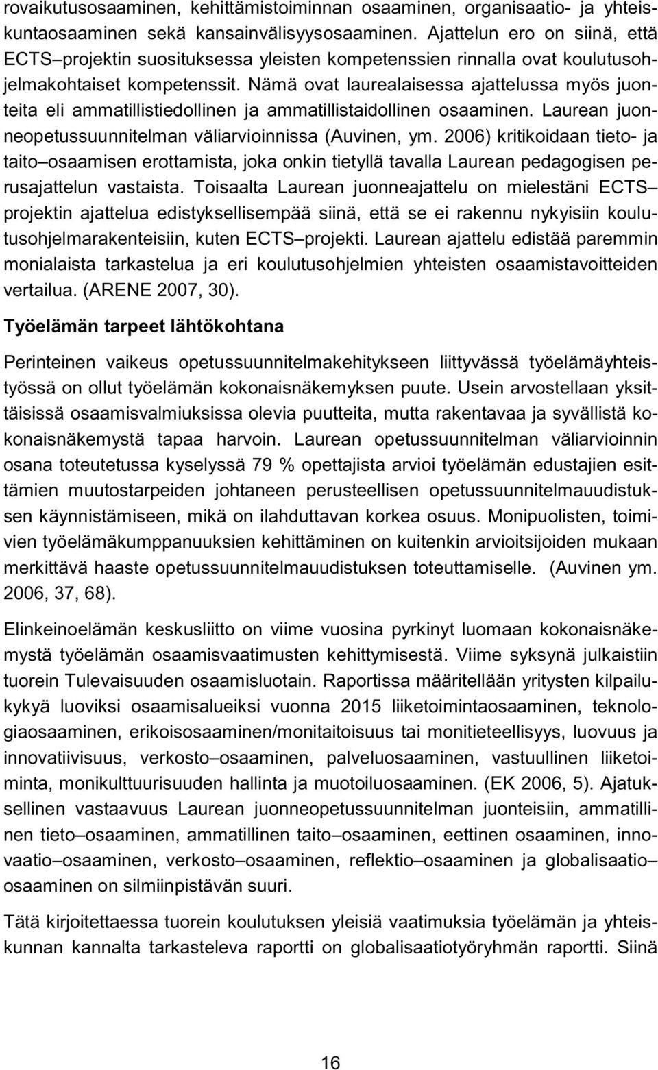 Nämä ovat laurealaisessa ajattelussa myös juonteita eli ammatillistiedollinen ja ammatillistaidollinen osaaminen. Laurean juonneopetussuunnitelman väliarvioinnissa (Auvinen, ym.