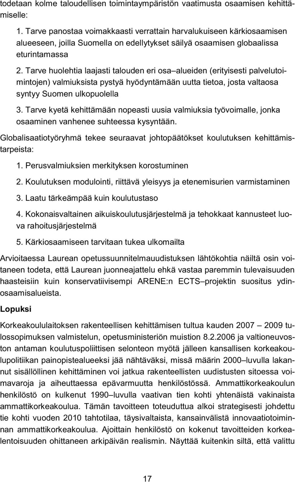 Tarve huolehtia laajasti talouden eri osa alueiden (erityisesti palvelutoimintojen) valmiuksista pystyä hyödyntämään uutta tietoa, josta valtaosa syntyy Suomen ulkopuolella 3.