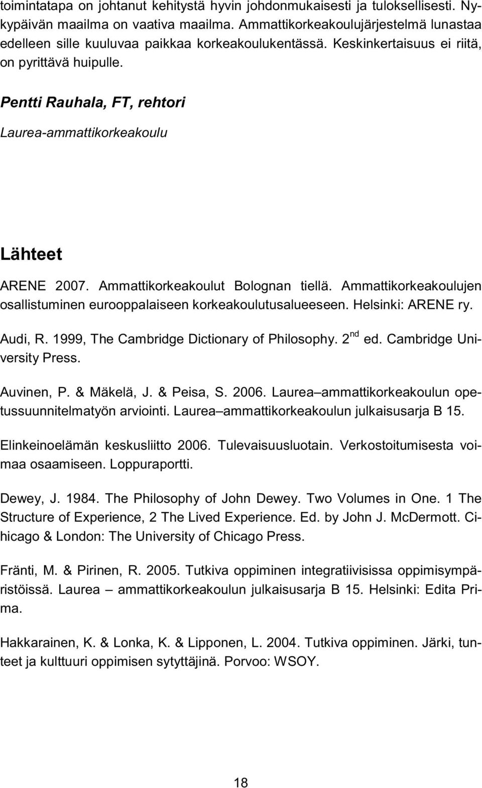 Pentti Rauhala, FT, rehtori Laurea-ammattikorkeakoulu Lähteet ARENE 2007. Ammattikorkeakoulut Bolognan tiellä. Ammattikorkeakoulujen osallistuminen eurooppalaiseen korkeakoulutusalueeseen.