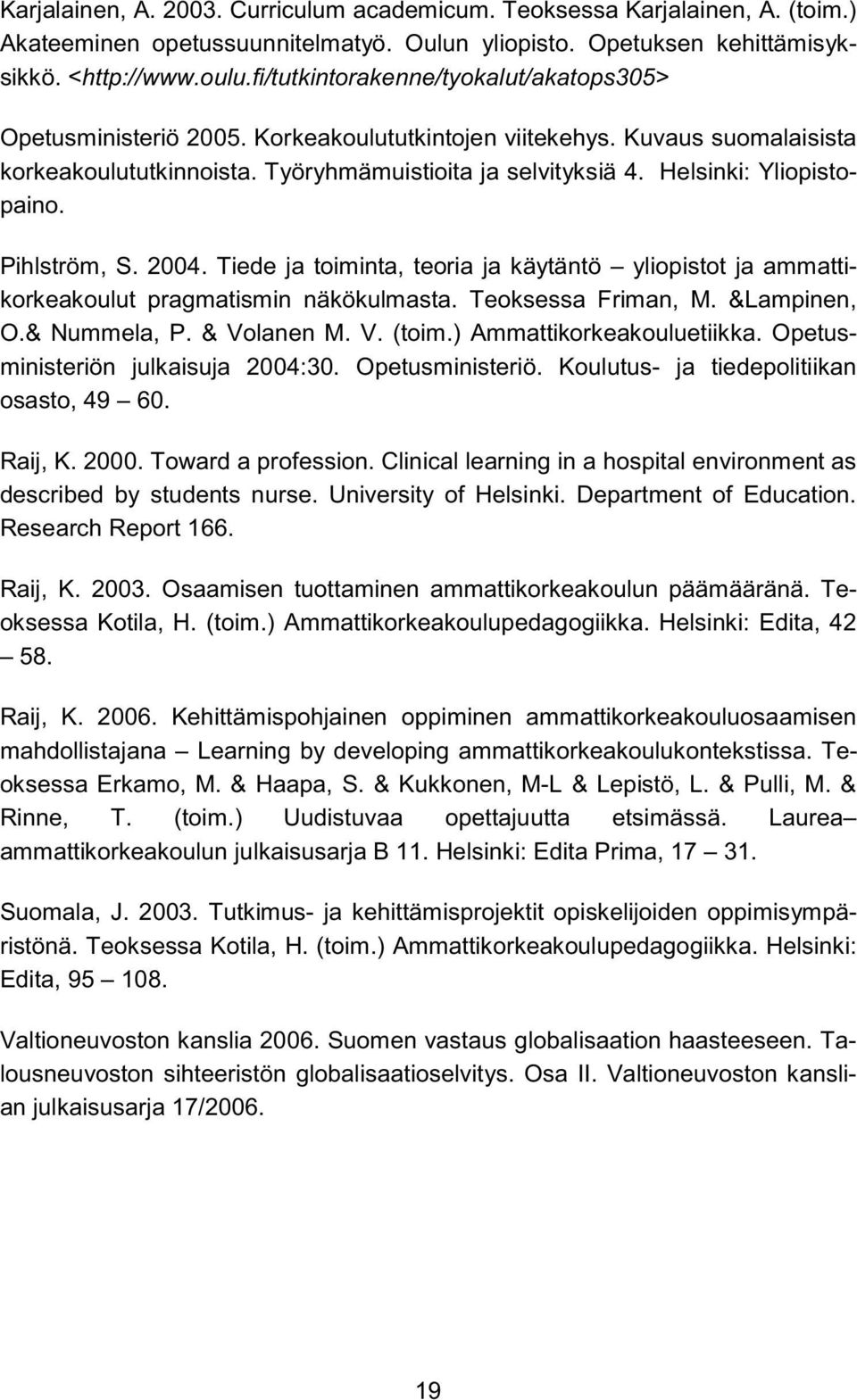 Helsinki: Yliopistopaino. Pihlström, S. 2004. Tiede ja toiminta, teoria ja käytäntö yliopistot ja ammattikorkeakoulut pragmatismin näkökulmasta. Teoksessa Friman, M. &Lampinen, O.& Nummela, P.