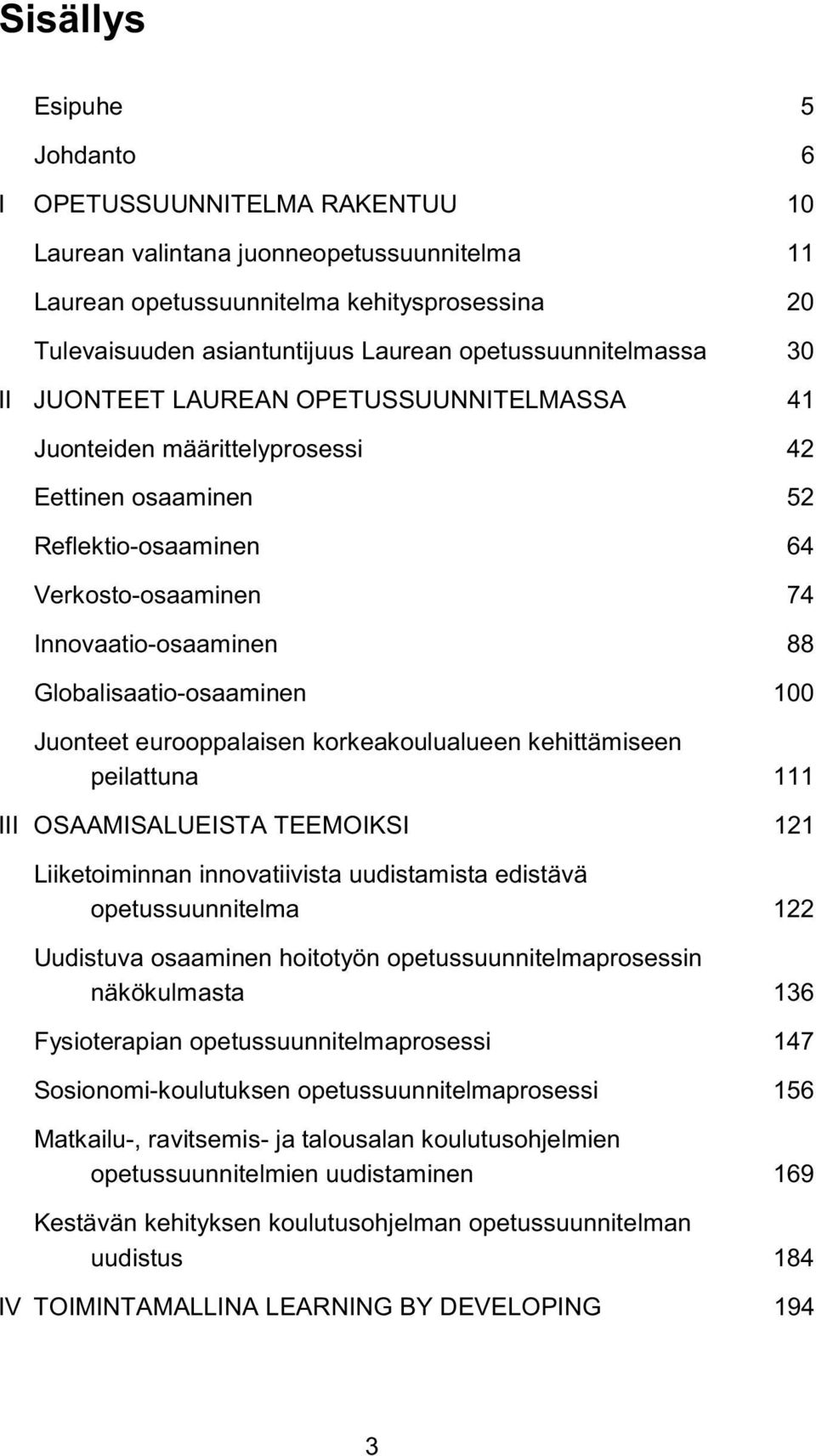 Globalisaatio-osaaminen 100 Juonteet eurooppalaisen korkeakoulualueen kehittämiseen peilattuna 111 III OSAAMISALUEISTA TEEMOIKSI 121 Liiketoiminnan innovatiivista uudistamista edistävä