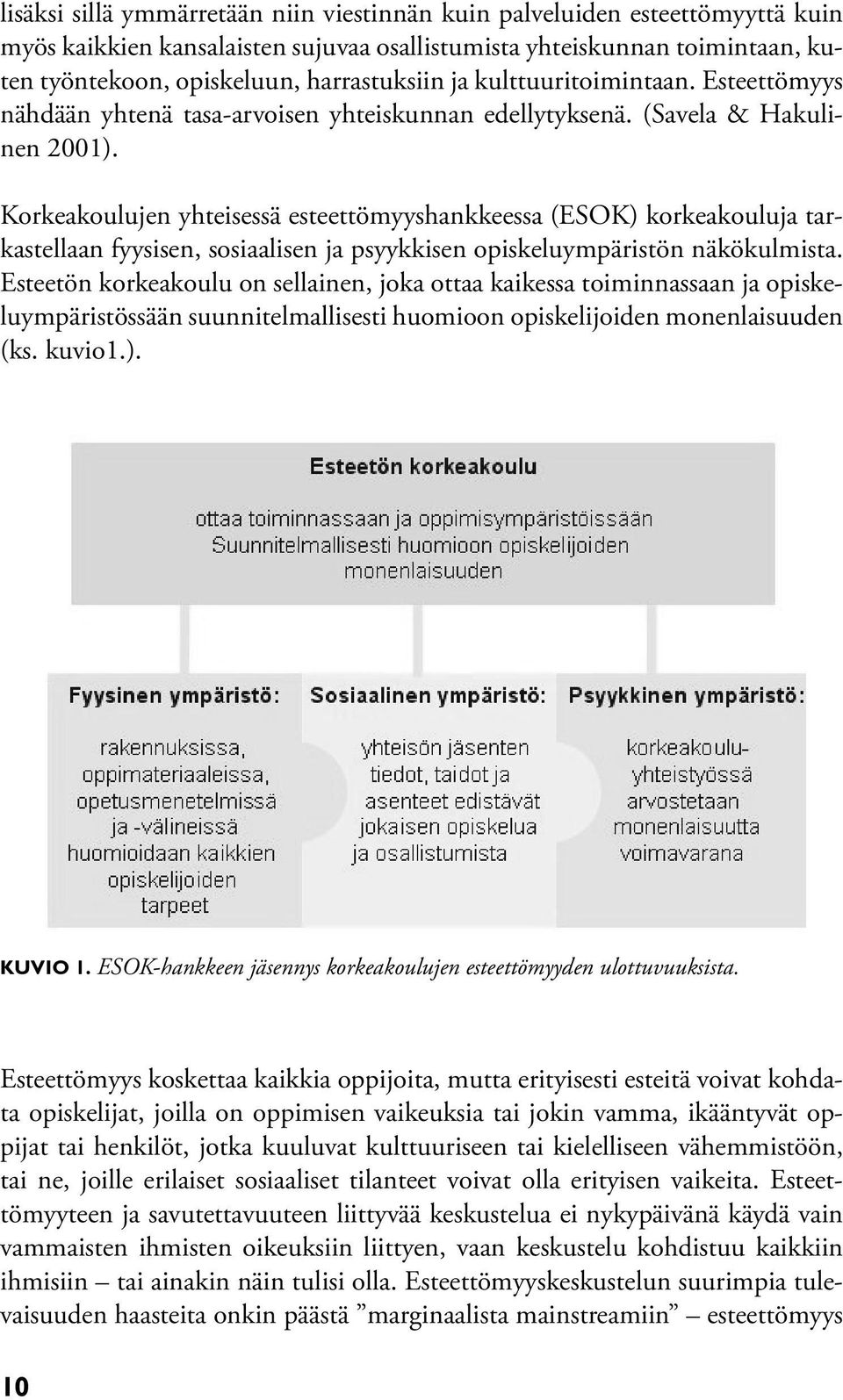 Korkeakoulujen yhteisessä esteettömyyshankkeessa (ESOK) korkeakouluja tarkastellaan fyysisen, sosiaalisen ja psyykkisen opiskeluympäristön näkökulmista.