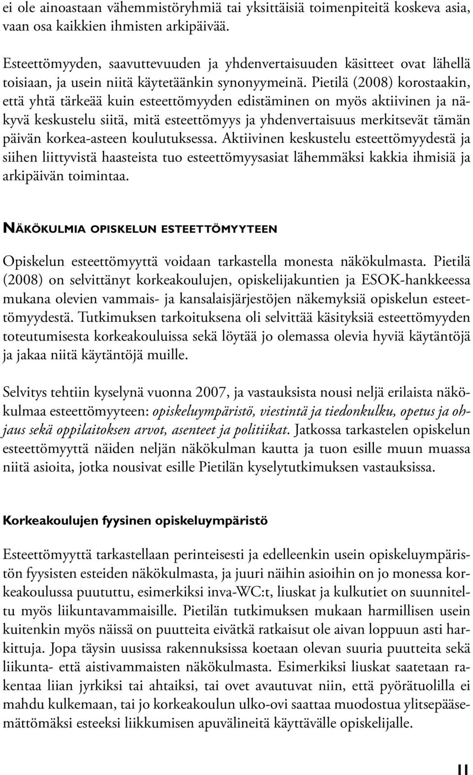 Pietilä (2008) korostaakin, että yhtä tärkeää kuin esteettömyyden edistäminen on myös aktiivinen ja näkyvä keskustelu siitä, mitä esteettömyys ja yhdenvertaisuus merkitsevät tämän päivän