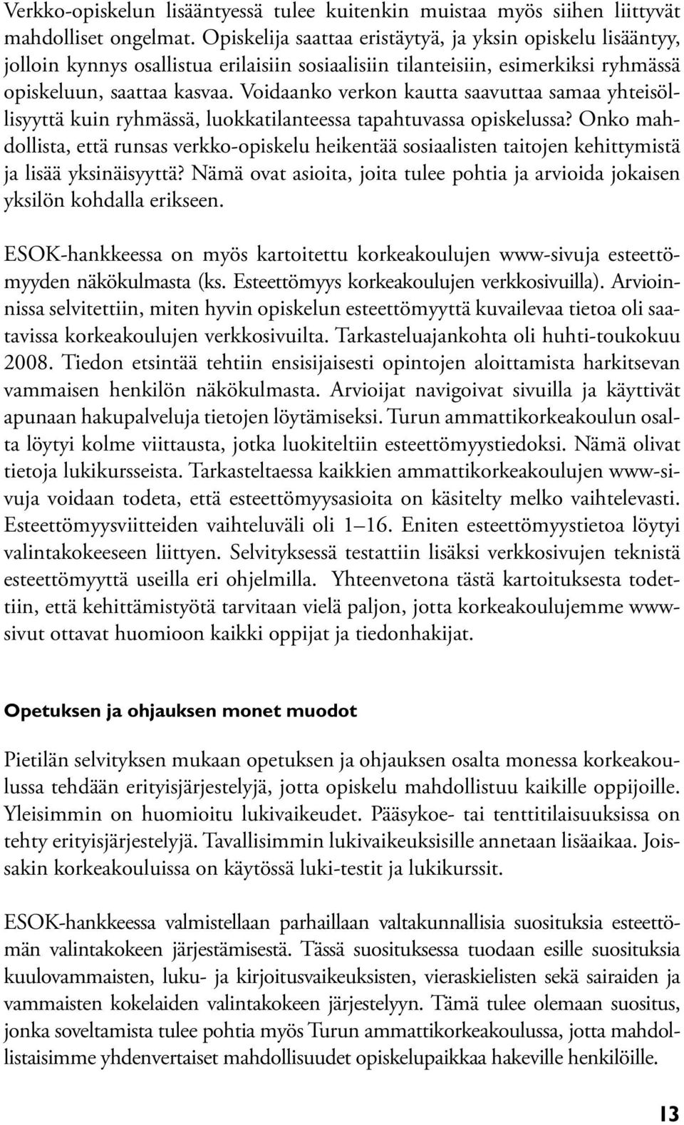 Voidaanko verkon kautta saavuttaa samaa yhteisöllisyyttä kuin ryhmässä, luokkatilanteessa tapahtuvassa opiskelussa?