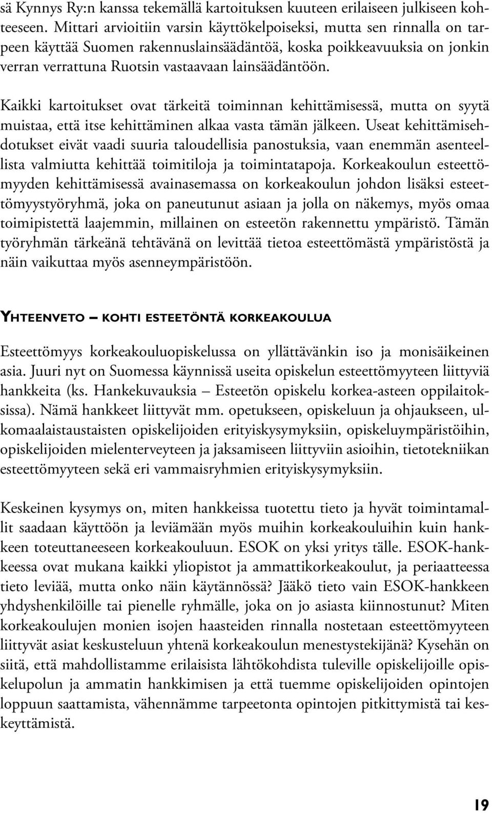 Kaikki kartoitukset ovat tärkeitä toiminnan kehittämisessä, mutta on syytä muistaa, että itse kehittäminen alkaa vasta tämän jälkeen.