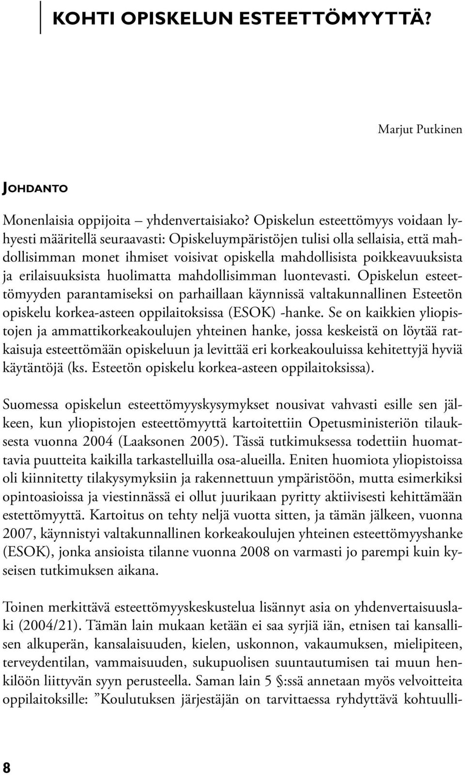 erilaisuuksista huolimatta mahdollisimman luontevasti. Opiskelun esteettömyyden parantamiseksi on parhaillaan käynnissä valtakunnallinen Esteetön opiskelu korkea-asteen oppilaitoksissa (ESOK) -hanke.