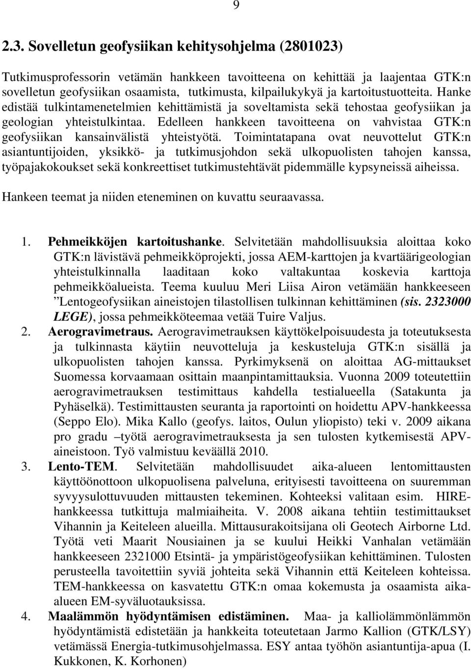 kartoitustuotteita. Hanke edistää tulkintamenetelmien kehittämistä ja soveltamista sekä tehostaa geofysiikan ja geologian yhteistulkintaa.