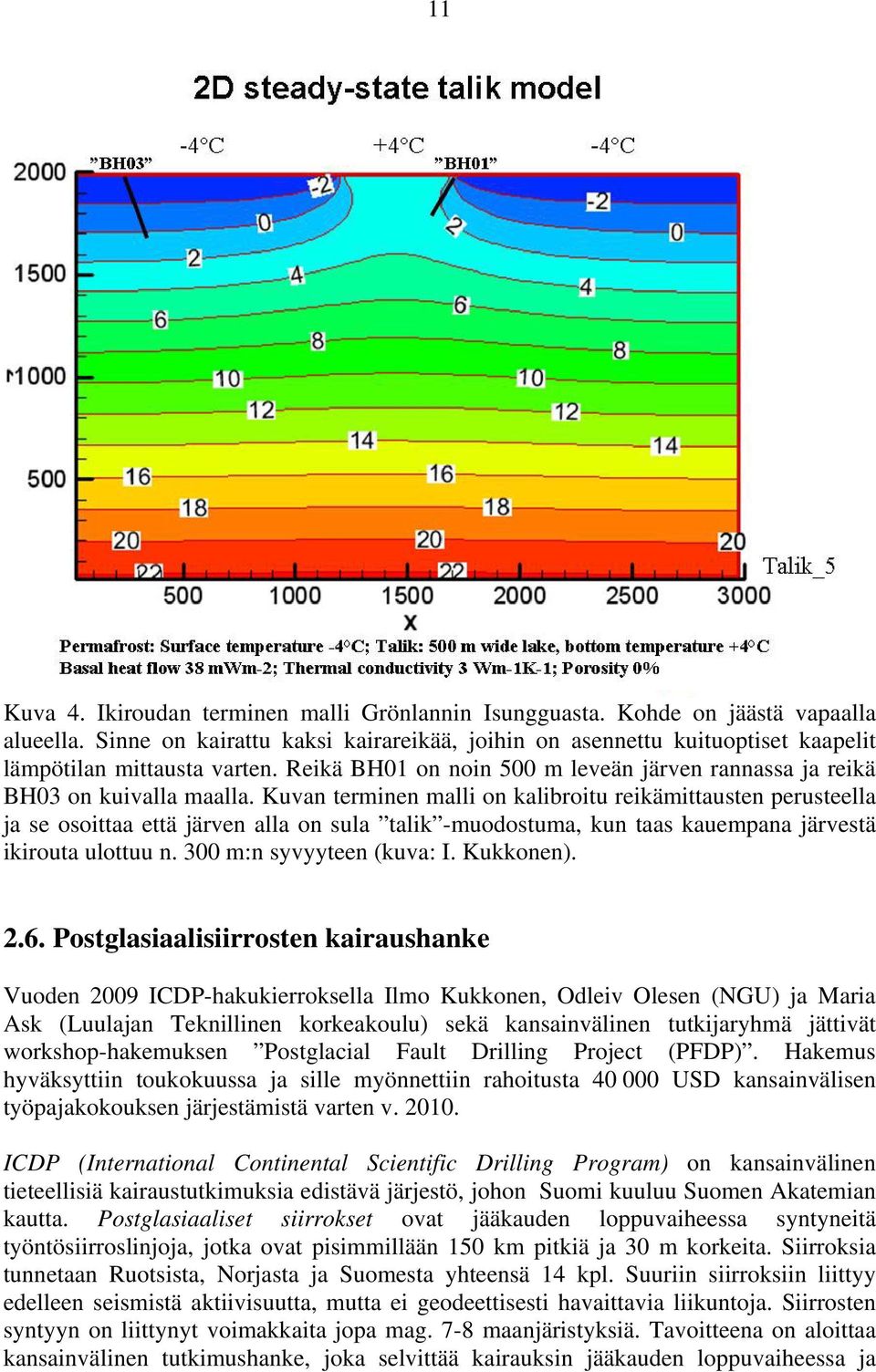 Kuvan terminen malli on kalibroitu reikämittausten perusteella ja se osoittaa että järven alla on sula talik -muodostuma, kun taas kauempana järvestä ikirouta ulottuu n. 300 m:n syvyyteen (kuva: I.