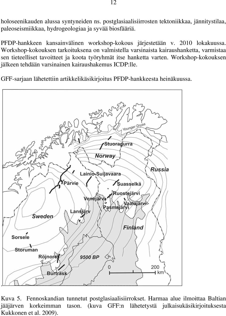 Workshop-kokouksen tarkoituksena on valmistella varsinaista kairaushanketta, varmistaa sen tieteelliset tavoitteet ja koota työryhmät itse hanketta varten.