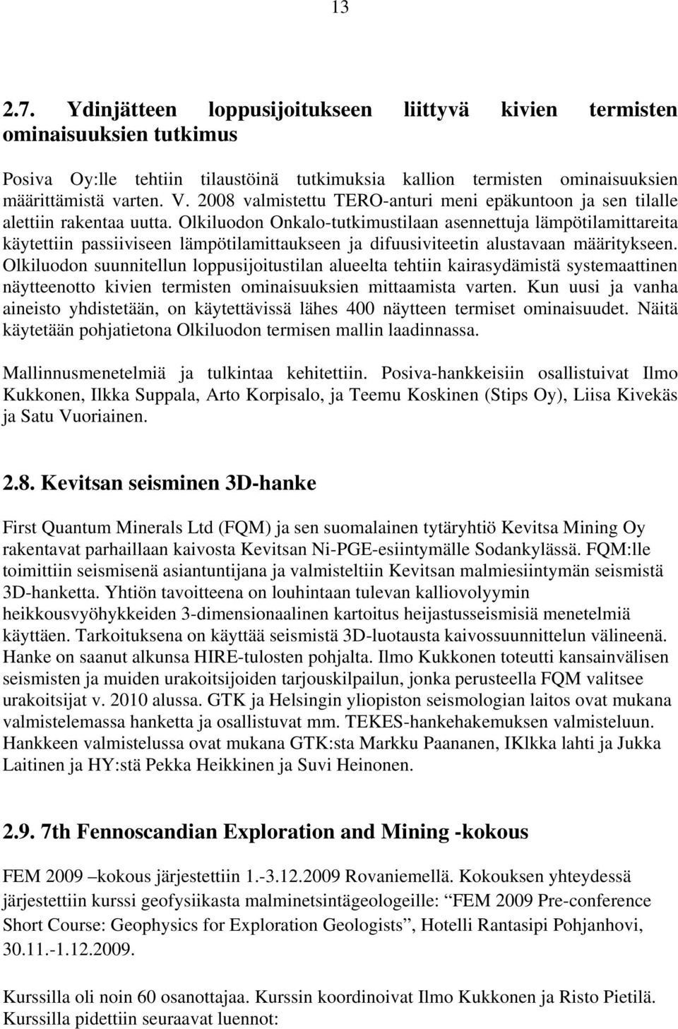 Olkiluodon Onkalo-tutkimustilaan asennettuja lämpötilamittareita käytettiin passiiviseen lämpötilamittaukseen ja difuusiviteetin alustavaan määritykseen.