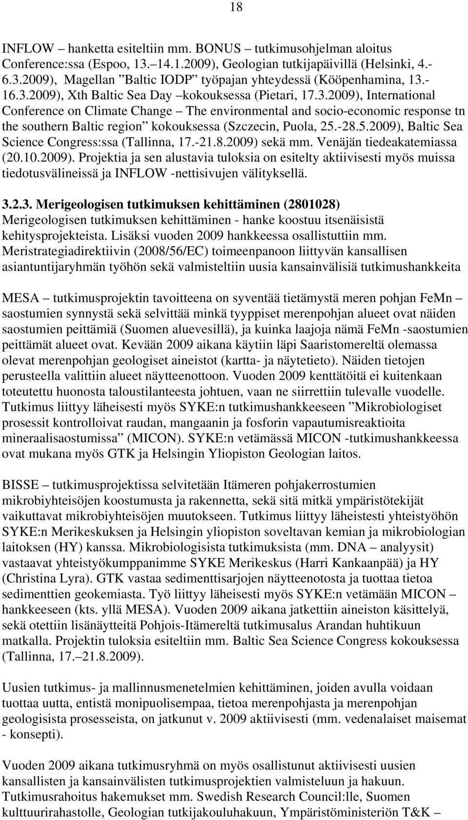 -28.5.2009), Baltic Sea Science Congress:ssa (Tallinna, 17.-21.8.2009) sekä mm. Venäjän tiedeakatemiassa (20.10.2009). Projektia ja sen alustavia tuloksia on esitelty aktiivisesti myös muissa tiedotusvälineissä ja INFLOW -nettisivujen välityksellä.