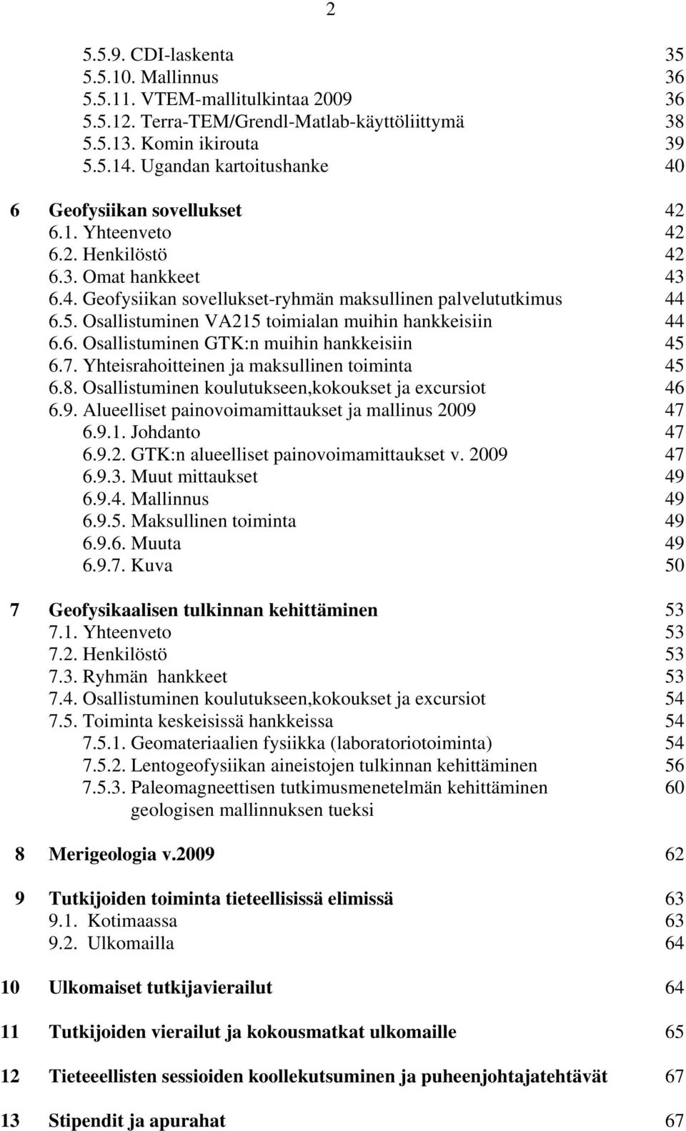 Osallistuminen VA215 toimialan muihin hankkeisiin 44 6.6. Osallistuminen GTK:n muihin hankkeisiin 45 6.7. Yhteisrahoitteinen ja maksullinen toiminta 45 6.8.