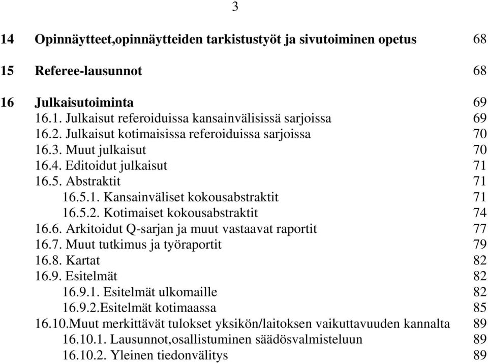 Kotimaiset kokousabstraktit 74 16.6. Arkitoidut Q-sarjan ja muut vastaavat raportit 77 16.7. Muut tutkimus ja työraportit 79 16.8. Kartat 82 16.9. Esitelmät 82 16.9.1. Esitelmät ulkomaille 82 16.