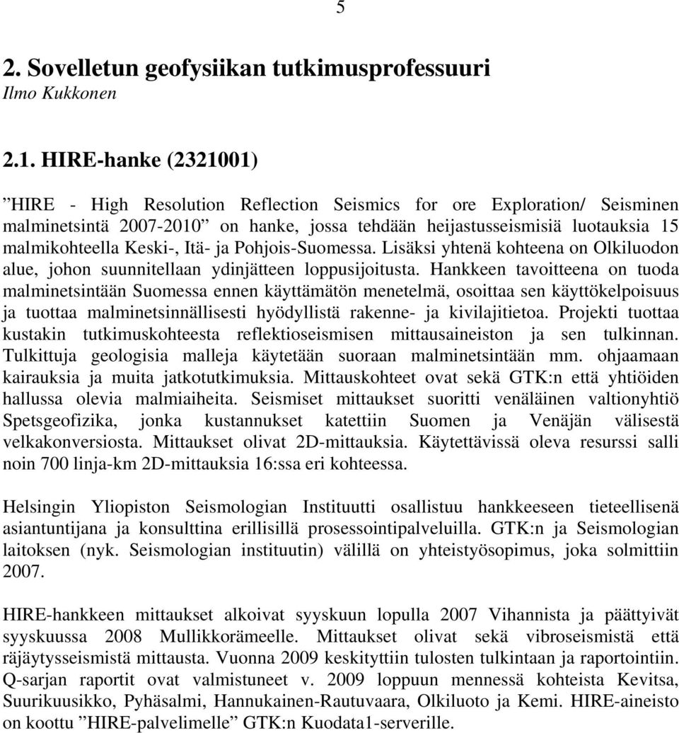 Itä- ja Pohjois-Suomessa. Lisäksi yhtenä kohteena on Olkiluodon alue, johon suunnitellaan ydinjätteen loppusijoitusta.