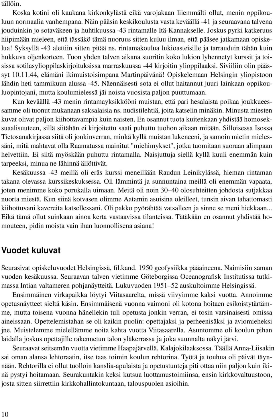 Joskus pyrki katkeruus hiipimään mieleen, että tässäkö tämä nuoruus sitten kuluu ilman, että pääsee jatkamaan opiskelua! Syksyllä -43 alettiin sitten pitää ns.