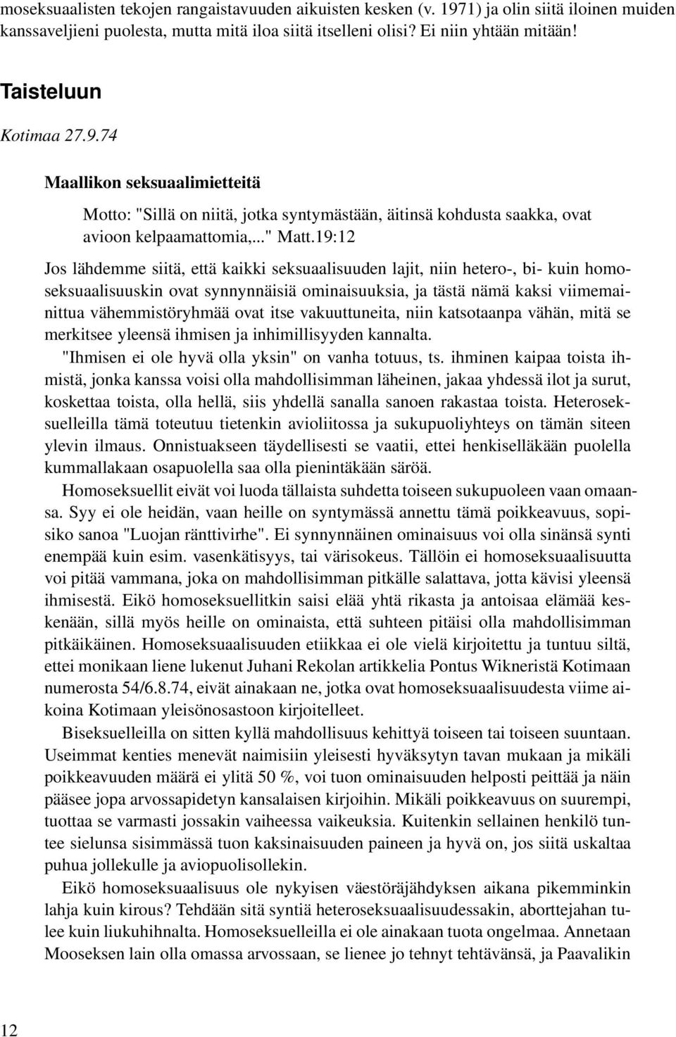 19:12 Jos lähdemme siitä, että kaikki seksuaalisuuden lajit, niin hetero-, bi- kuin homoseksuaalisuuskin ovat synnynnäisiä ominaisuuksia, ja tästä nämä kaksi viimemainittua vähemmistöryhmää ovat itse