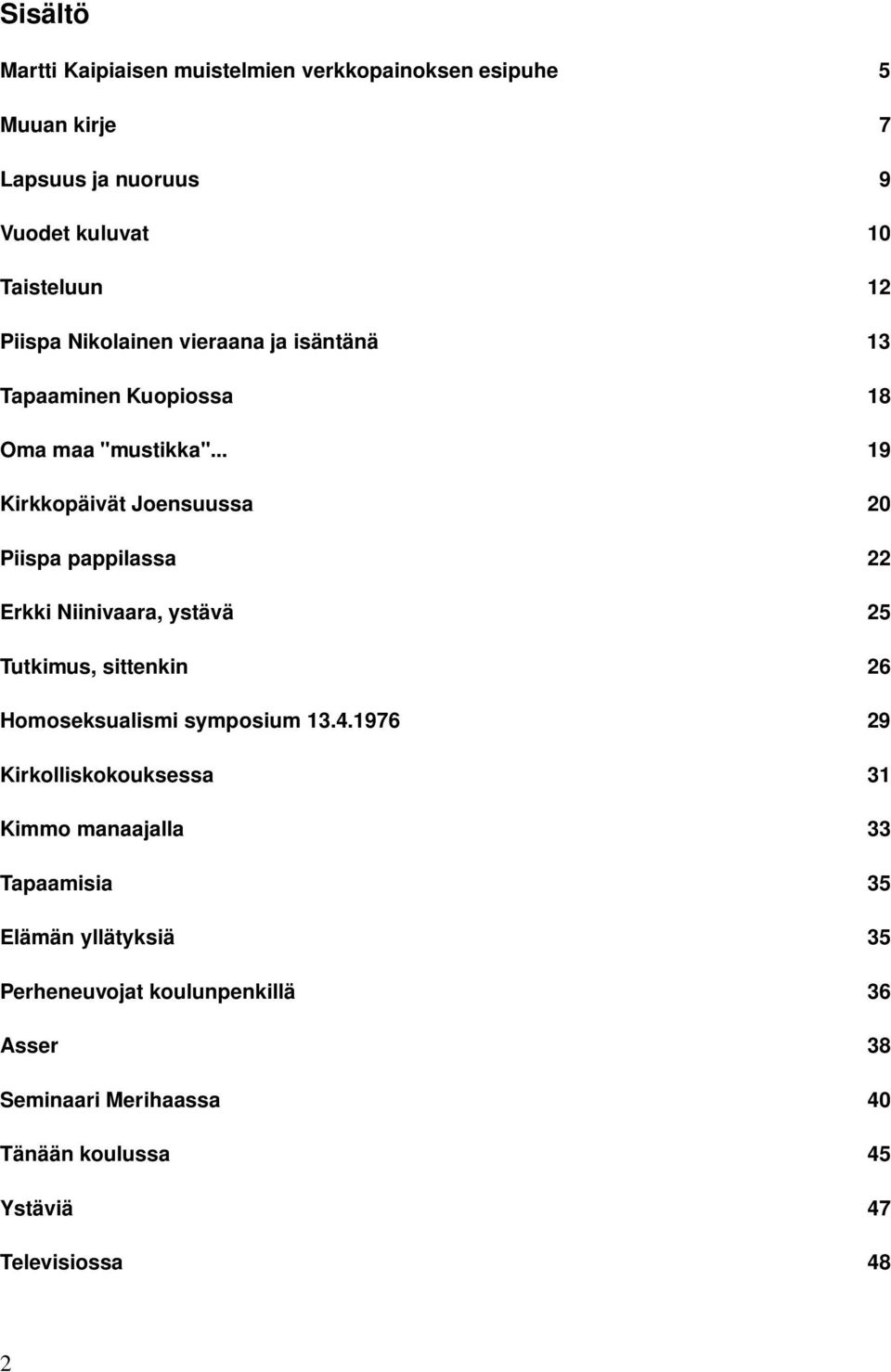 .. 19 Kirkkopäivät Joensuussa 20 Piispa pappilassa 22 Erkki Niinivaara, ystävä 25 Tutkimus, sittenkin 26 Homoseksualismi symposium 13.4.