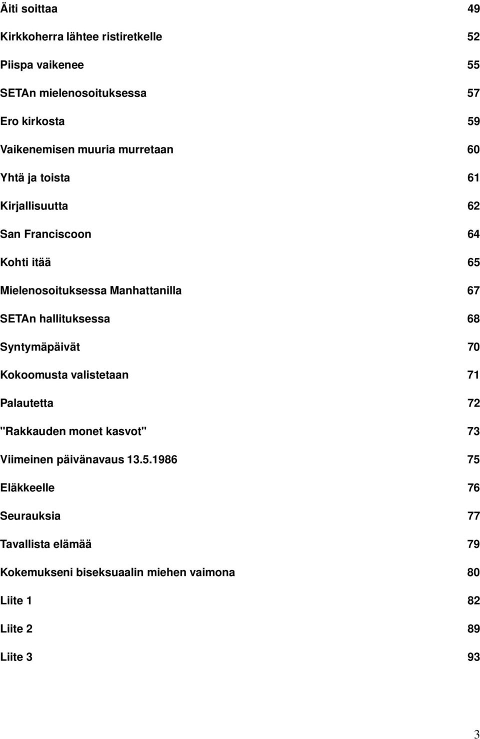 hallituksessa 68 Syntymäpäivät 70 Kokoomusta valistetaan 71 Palautetta 72 "Rakkauden monet kasvot" 73 Viimeinen päivänavaus 13.5.