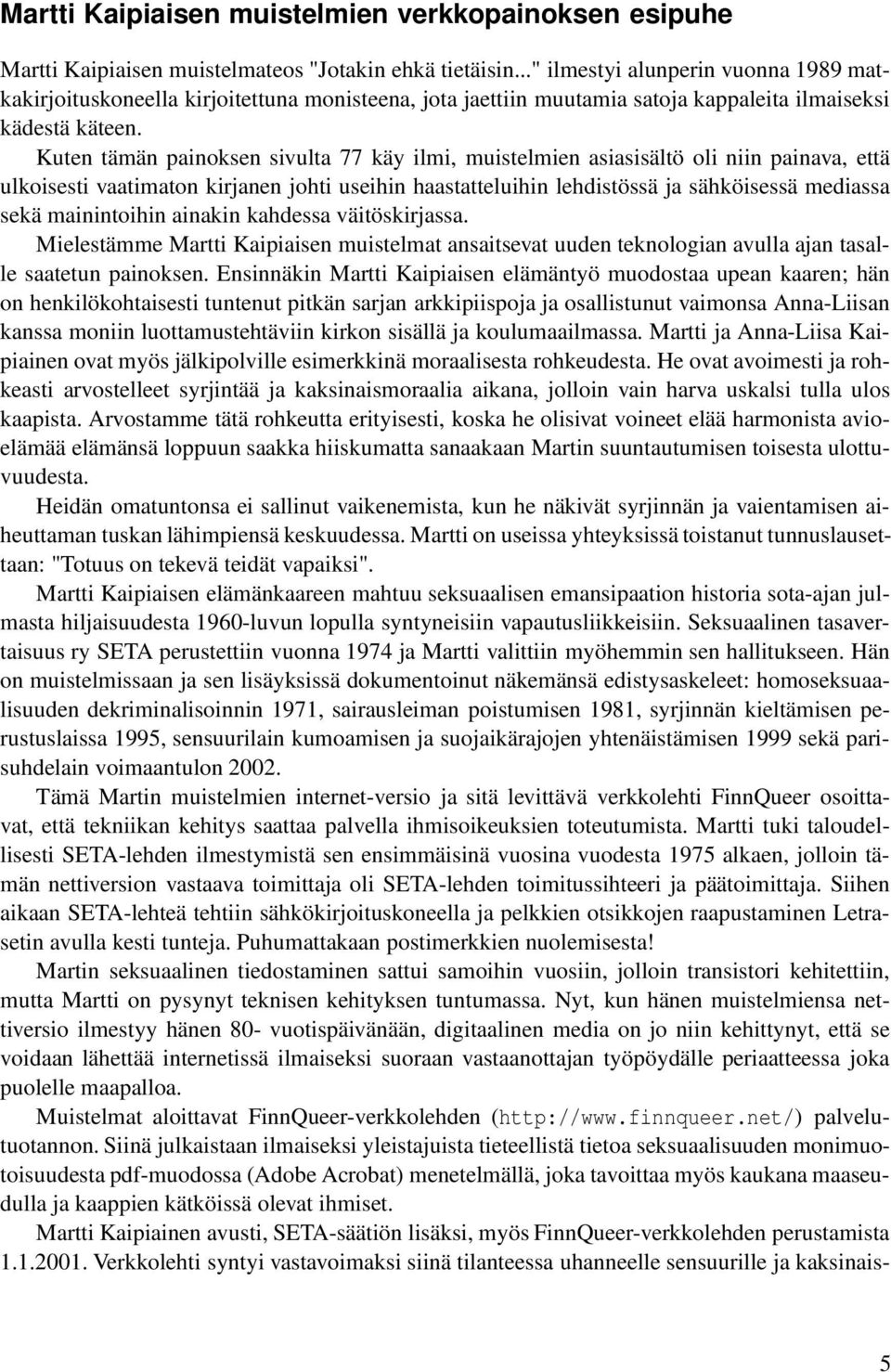 Kuten tämän painoksen sivulta 77 käy ilmi, muistelmien asiasisältö oli niin painava, että ulkoisesti vaatimaton kirjanen johti useihin haastatteluihin lehdistössä ja sähköisessä mediassa sekä