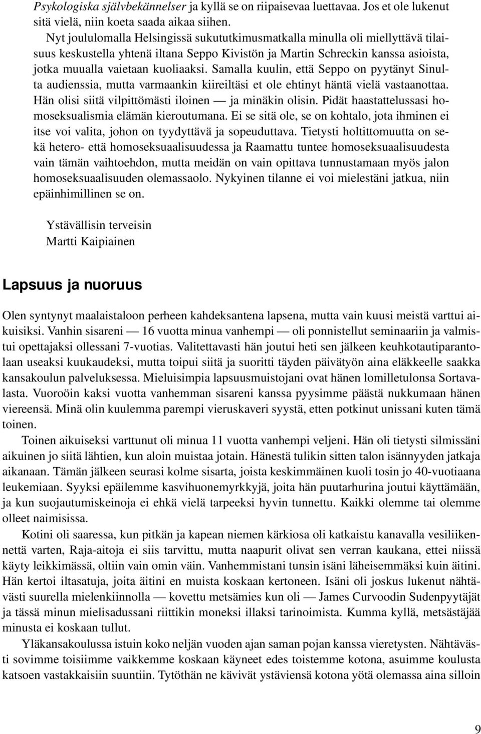 Samalla kuulin, että Seppo on pyytänyt Sinulta audienssia, mutta varmaankin kiireiltäsi et ole ehtinyt häntä vielä vastaanottaa. Hän olisi siitä vilpittömästi iloinen ja minäkin olisin.