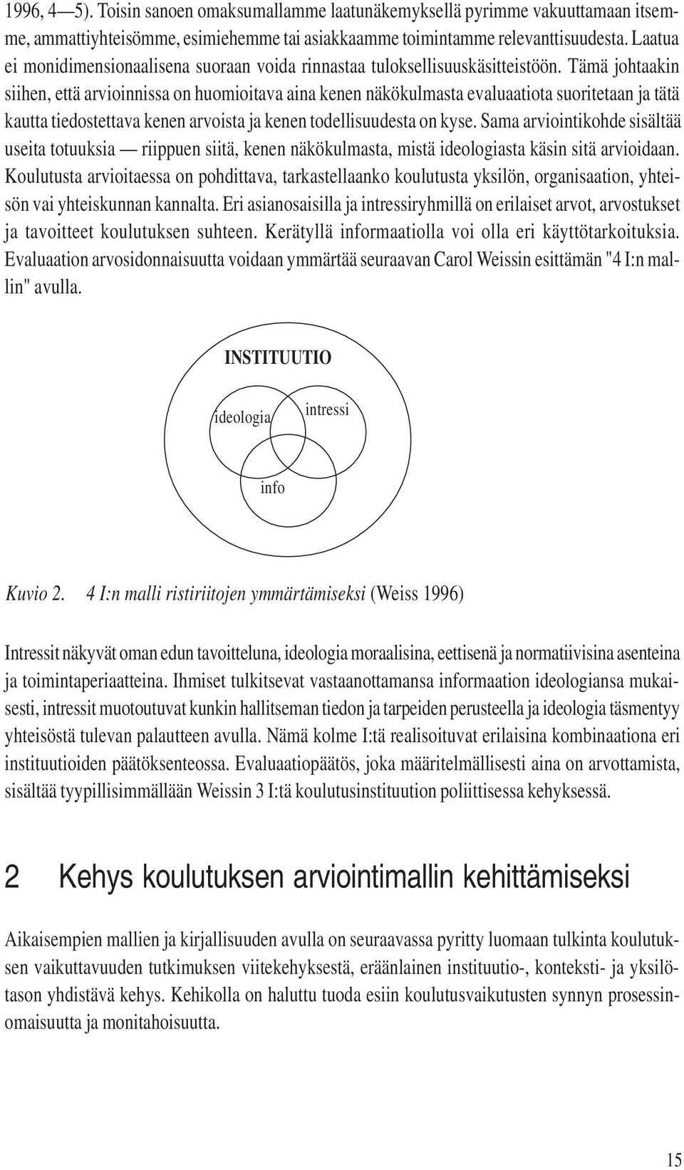 Tämä johtaakin siihen, että arvioinnissa on huomioitava aina kenen näkökulmasta evaluaatiota suoritetaan ja tätä kautta tiedostettava kenen arvoista ja kenen todellisuudesta on kyse.