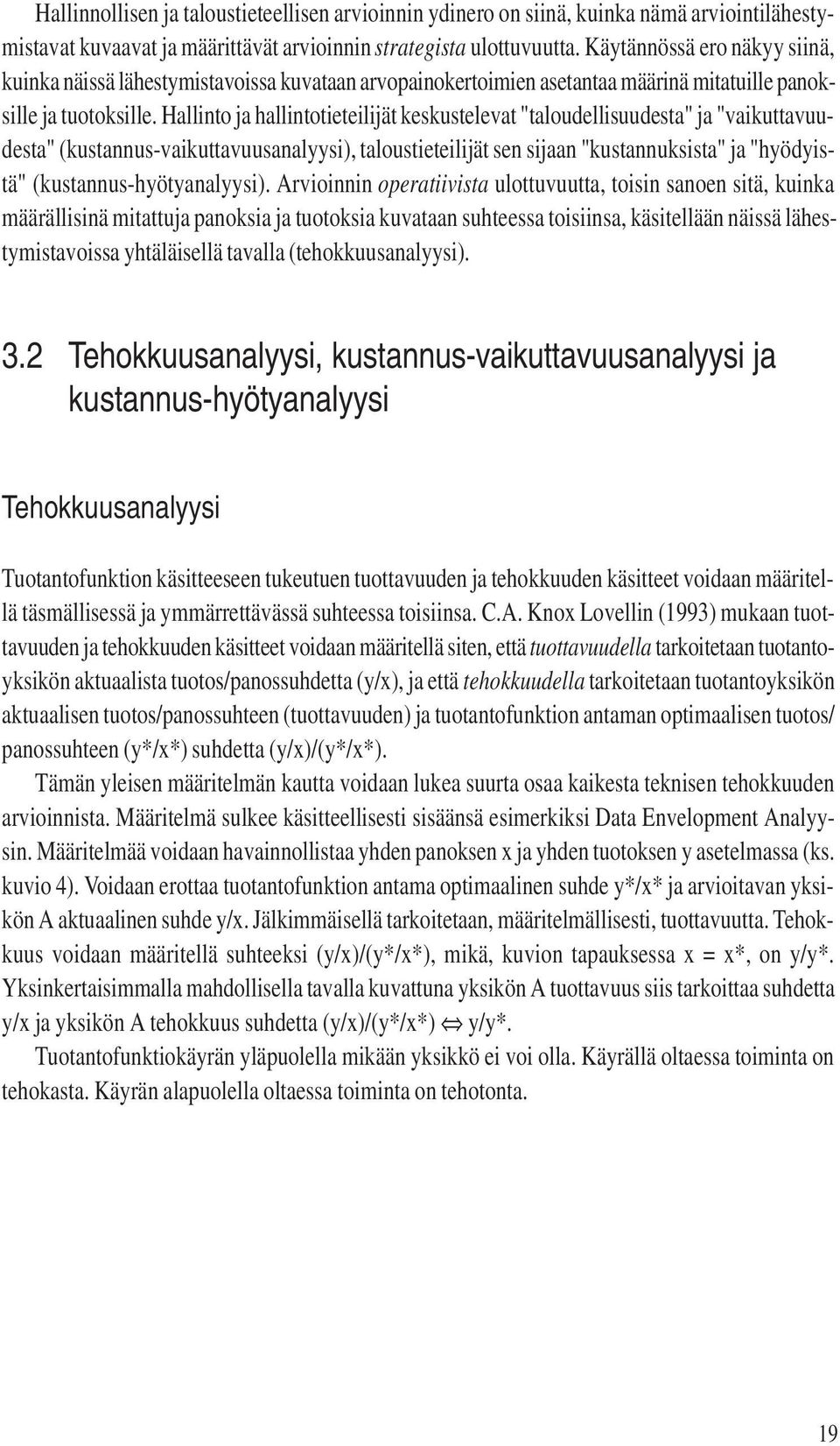 Hallinto ja hallintotieteilijät keskustelevat "taloudellisuudesta" ja "vaikuttavuudesta" (kustannus-vaikuttavuusanalyysi), taloustieteilijät sen sijaan "kustannuksista" ja "hyödyistä"