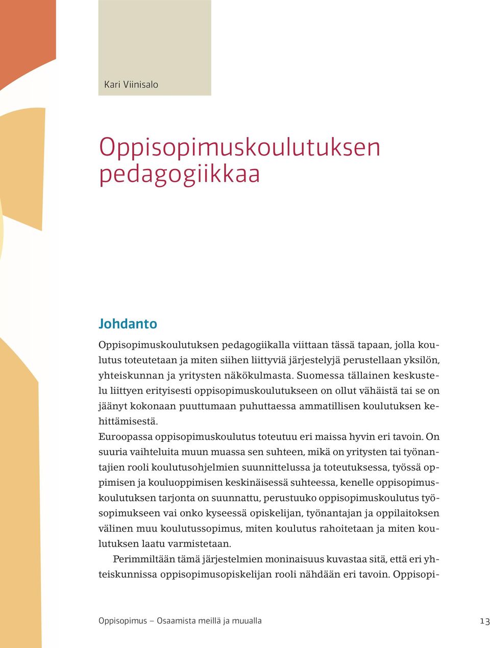 Suomessa tällainen keskustelu liittyen erityisesti oppisopimuskoulutukseen on ollut vähäistä tai se on jäänyt kokonaan puuttumaan puhuttaessa ammatillisen koulutuksen kehittämisestä.