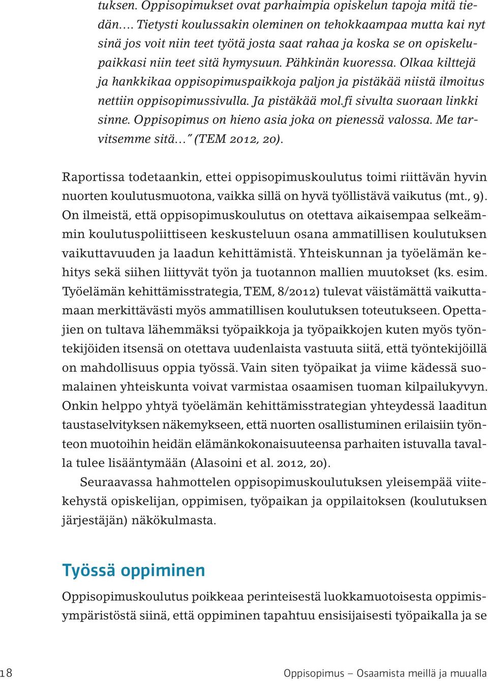 Olkaa kilttejä ja hankkikaa oppisopimuspaikkoja paljon ja pistäkää niistä ilmoitus nettiin oppisopimussivulla. Ja pistäkää mol.fi sivulta suoraan linkki sinne.